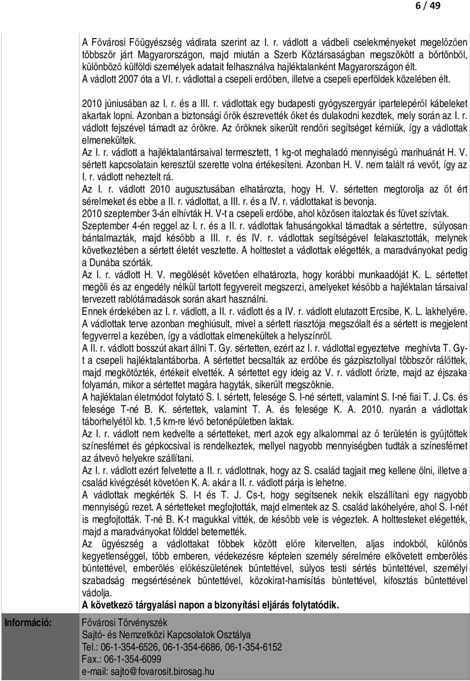 Magyarországon élt. A vádlott 2007 óta a VI. r. vádlottal a csepeli erdőben, illetve a csepeli eperföldek közelében élt. 2010 júniusában az I. r. és a III. r. vádlottak egy budapesti gyógyszergyár ipartelepéről kábeleket akartak lopni.