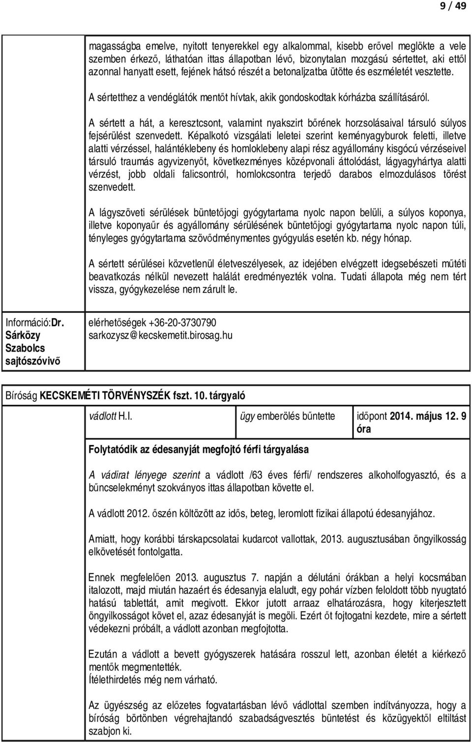 A sértett a hát, a keresztcsont, valamint nyakszirt bőrének horzsolásaival társuló súlyos fejsérülést szenvedett.
