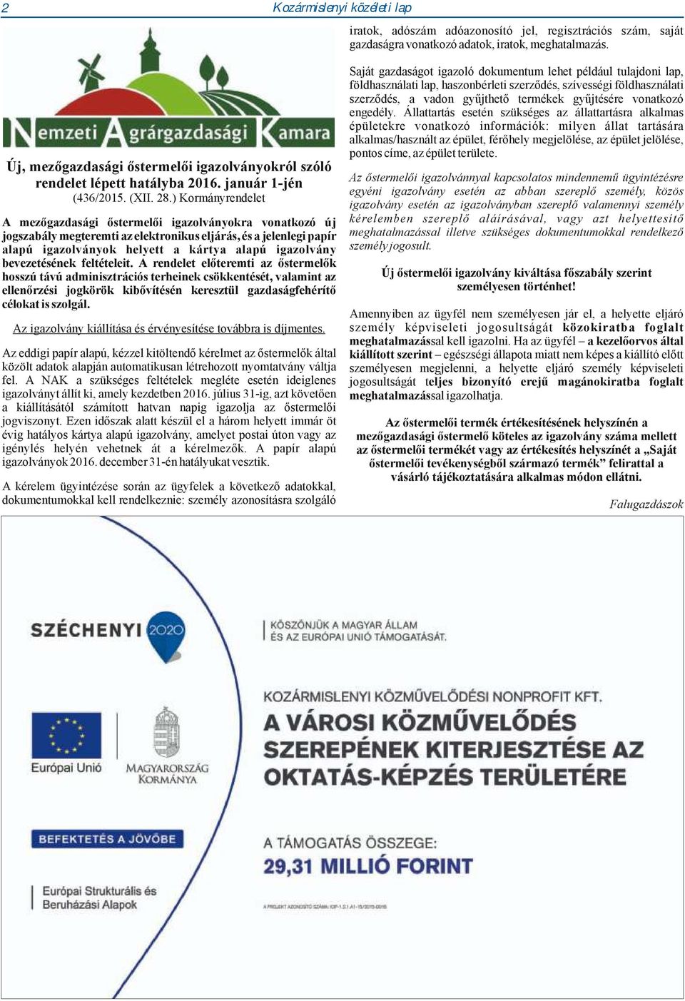 ) Kormányrendelet A mezőgazdasági őstermelői igazolványokra vonatkozó új jogszabály megteremti az elektronikus eljárás, és a jelenlegi papír alapú igazolványok helyett a kártya alapú igazolvány