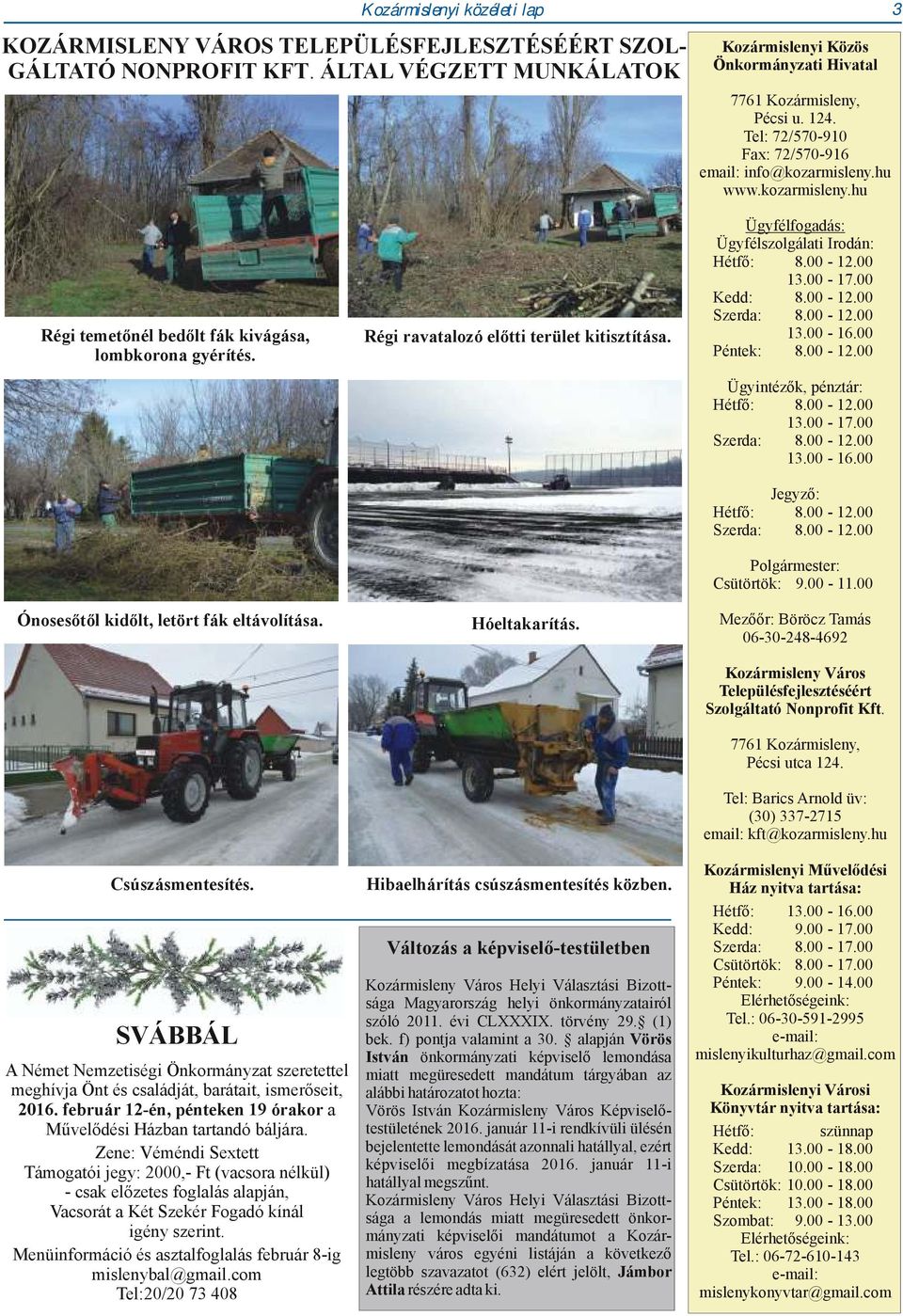 Csúszásmentesítés. SVÁBBÁL A Német Nemzetiségi Önkormányzat szeretettel meghívja Önt és családját, barátait, ismerőseit, 2016. február 12-én, pénteken 19 órakor a Művelődési Házban tartandó báljára.