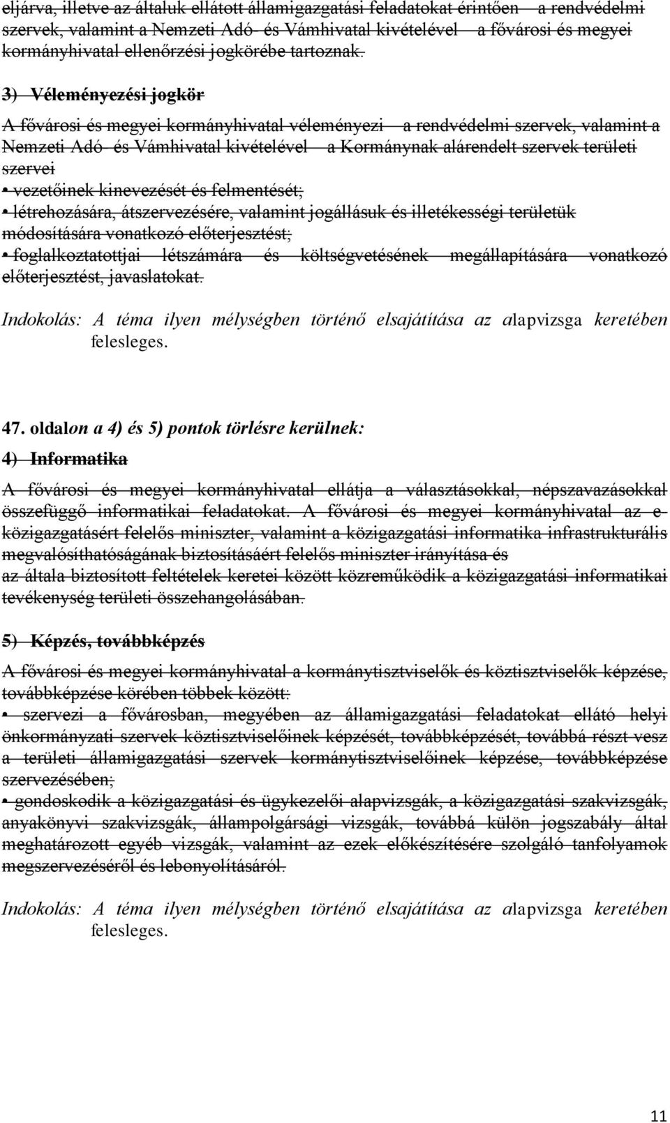 3) Véleményezési jogkör A fővárosi és megyei kormányhivatal véleményezi a rendvédelmi szervek, valamint a Nemzeti Adó- és Vámhivatal kivételével a Kormánynak alárendelt szervek területi szervei