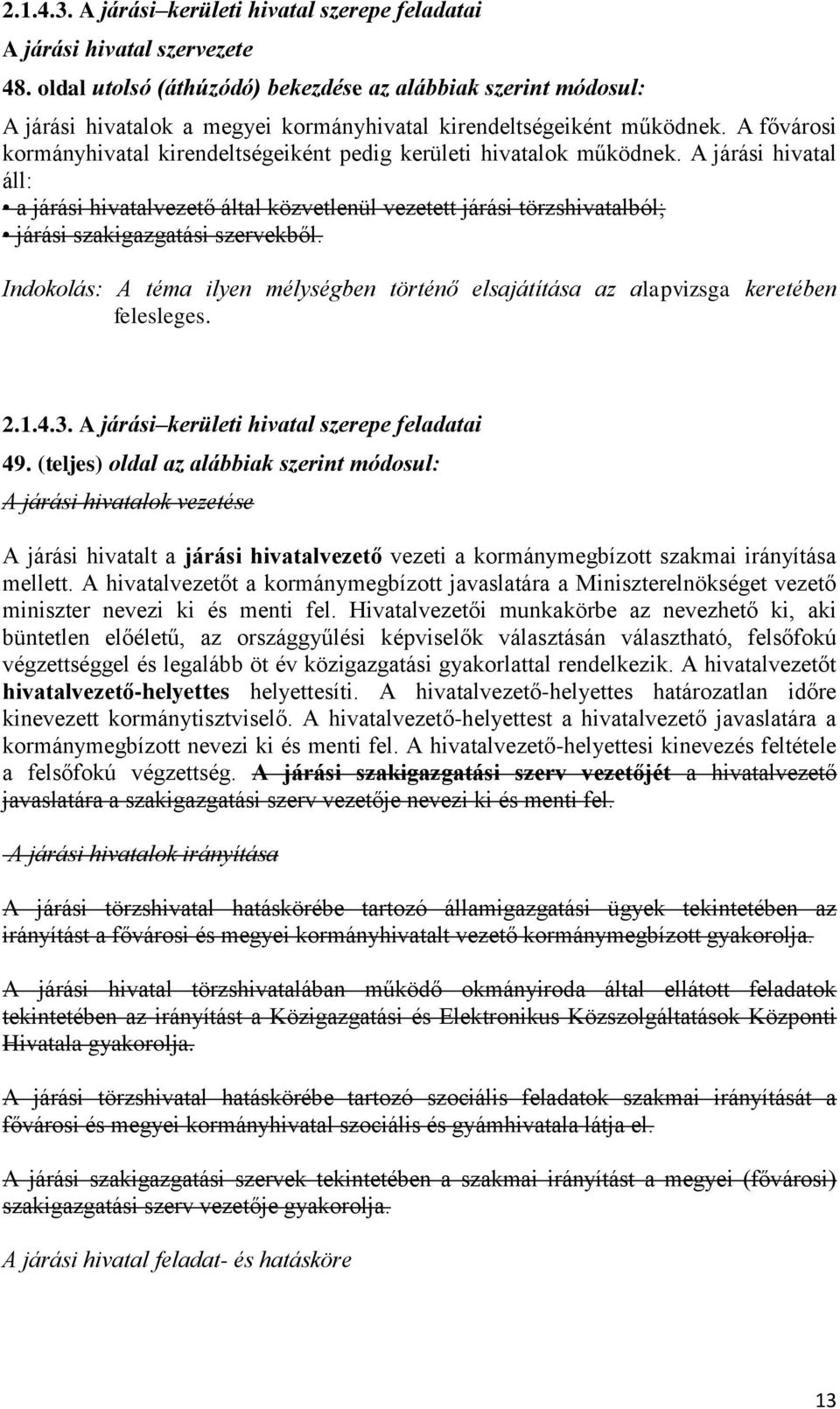 A fővárosi kormányhivatal kirendeltségeiként pedig kerületi hivatalok működnek.