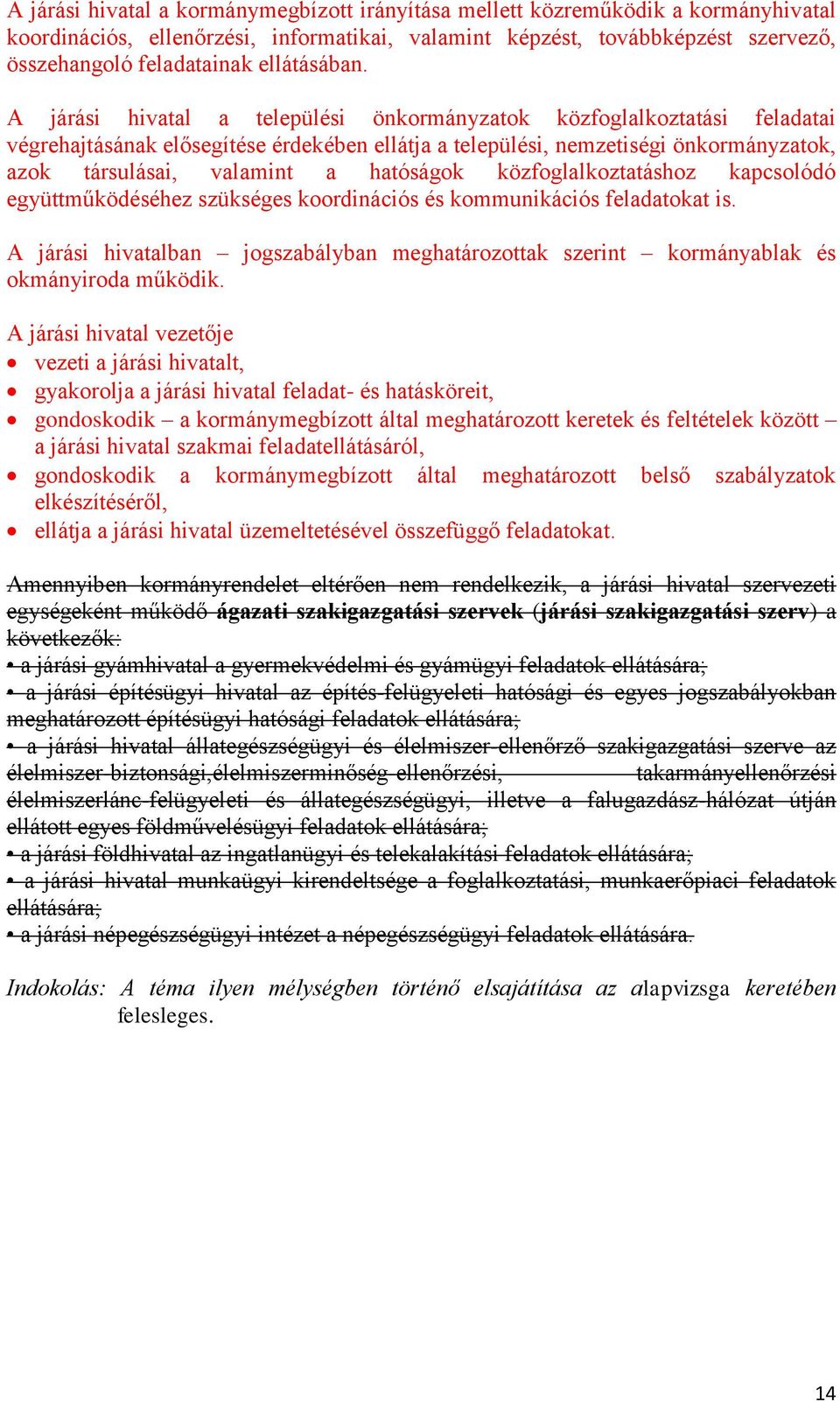 A járási hivatal a települési önkormányzatok közfoglalkoztatási feladatai végrehajtásának elősegítése érdekében ellátja a települési, nemzetiségi önkormányzatok, azok társulásai, valamint a hatóságok