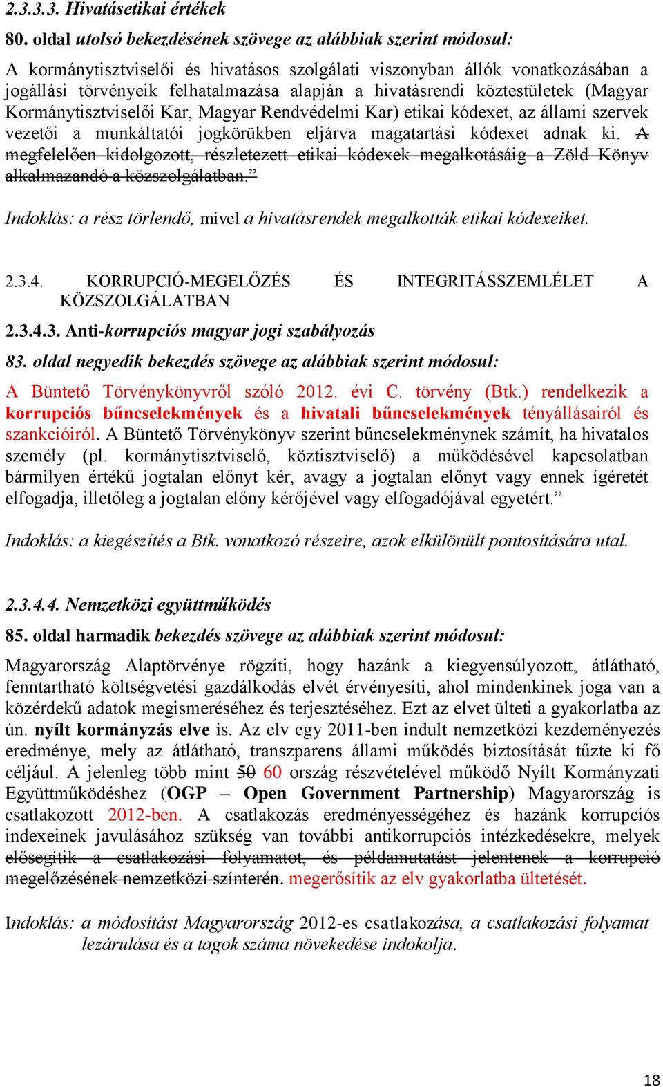 hivatásrendi köztestületek (Magyar Kormánytisztviselői Kar, Magyar Rendvédelmi Kar) etikai kódexet, az állami szervek vezetői a munkáltatói jogkörükben eljárva magatartási kódexet adnak ki.