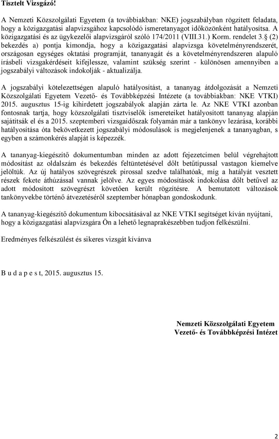 (2) bekezdés a) pontja kimondja, hogy a közigazgatási alapvizsga követelményrendszerét, országosan egységes oktatási programját, tananyagát és a követelményrendszeren alapuló írásbeli vizsgakérdéseit