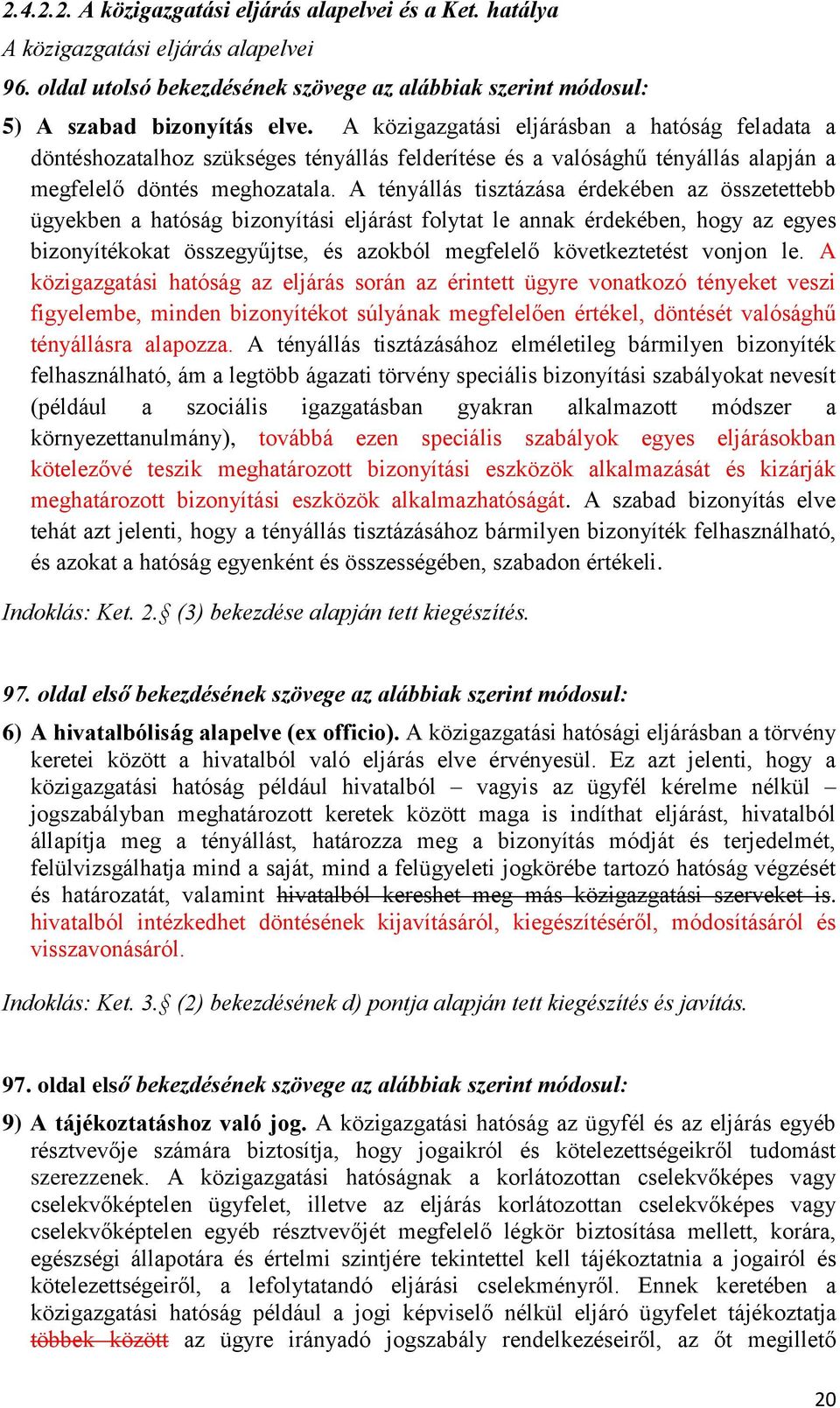 A tényállás tisztázása érdekében az összetettebb ügyekben a hatóság bizonyítási eljárást folytat le annak érdekében, hogy az egyes bizonyítékokat összegyűjtse, és azokból megfelelő következtetést