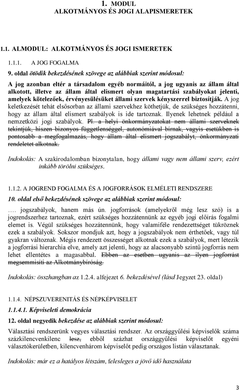 magatartási szabályokat jelenti, amelyek kötelezőek, érvényesülésüket állami szervek kényszerrel biztosítják.