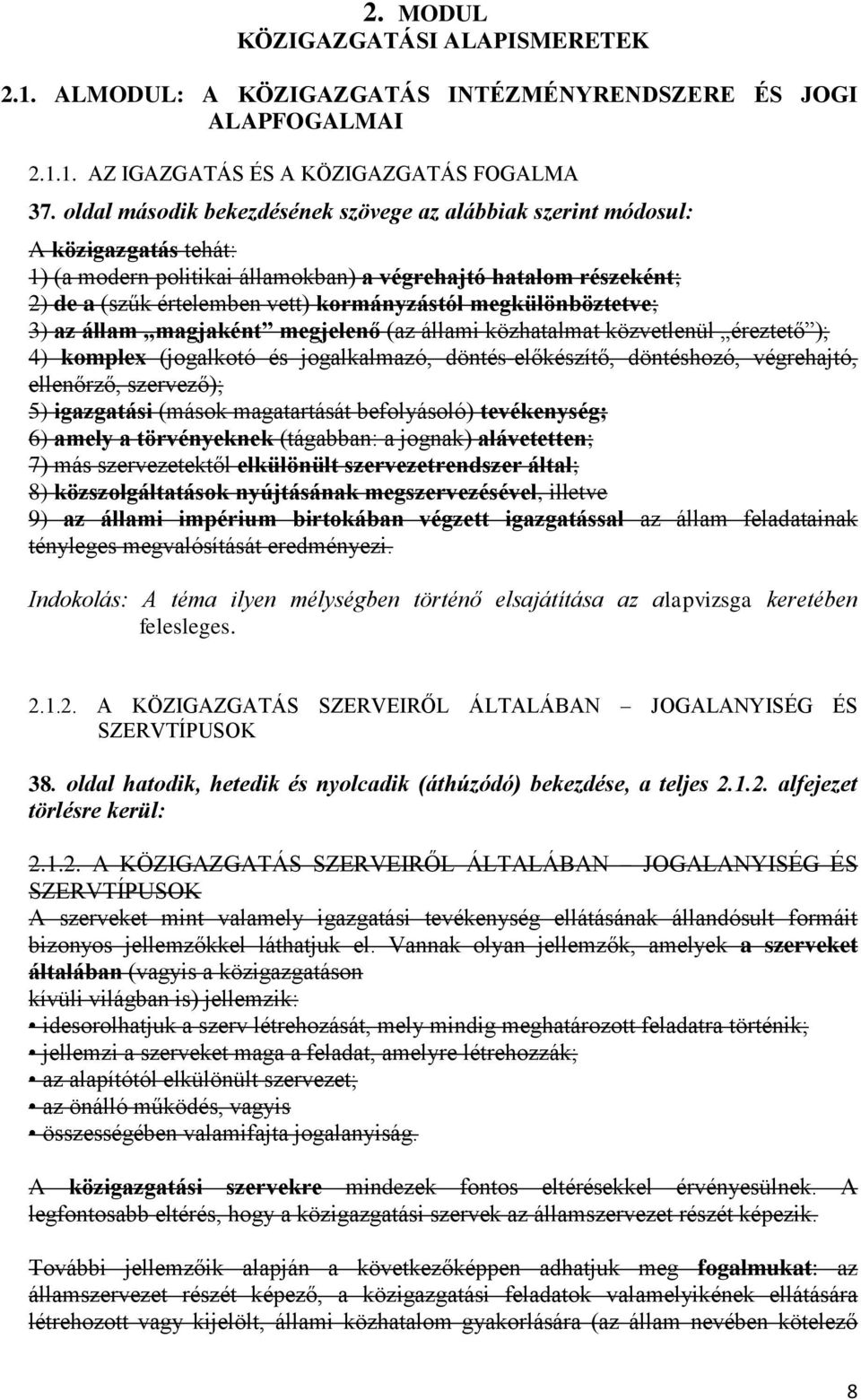 megkülönböztetve; 3) az állam magjaként megjelenő (az állami közhatalmat közvetlenül éreztető ); 4) komplex (jogalkotó és jogalkalmazó, döntés-előkészítő, döntéshozó, végrehajtó, ellenőrző,