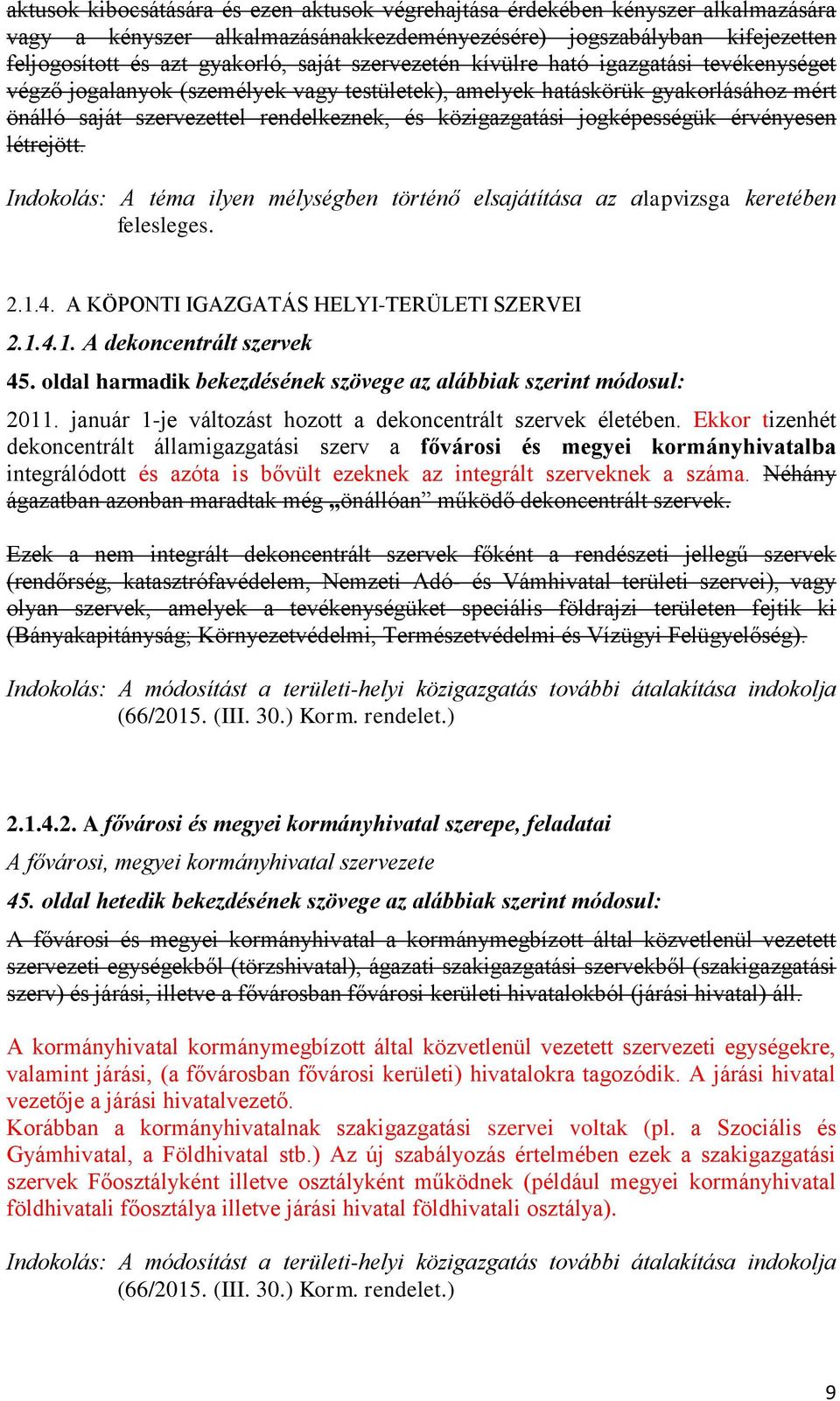 jogképességük érvényesen létrejött. Indokolás: A téma ilyen mélységben történő elsajátítása az alapvizsga keretében felesleges. 2.1.4. A KÖPONTI IGAZGATÁS HELYI-TERÜLETI SZERVEI 2.1.4.1. A dekoncentrált szervek 45.