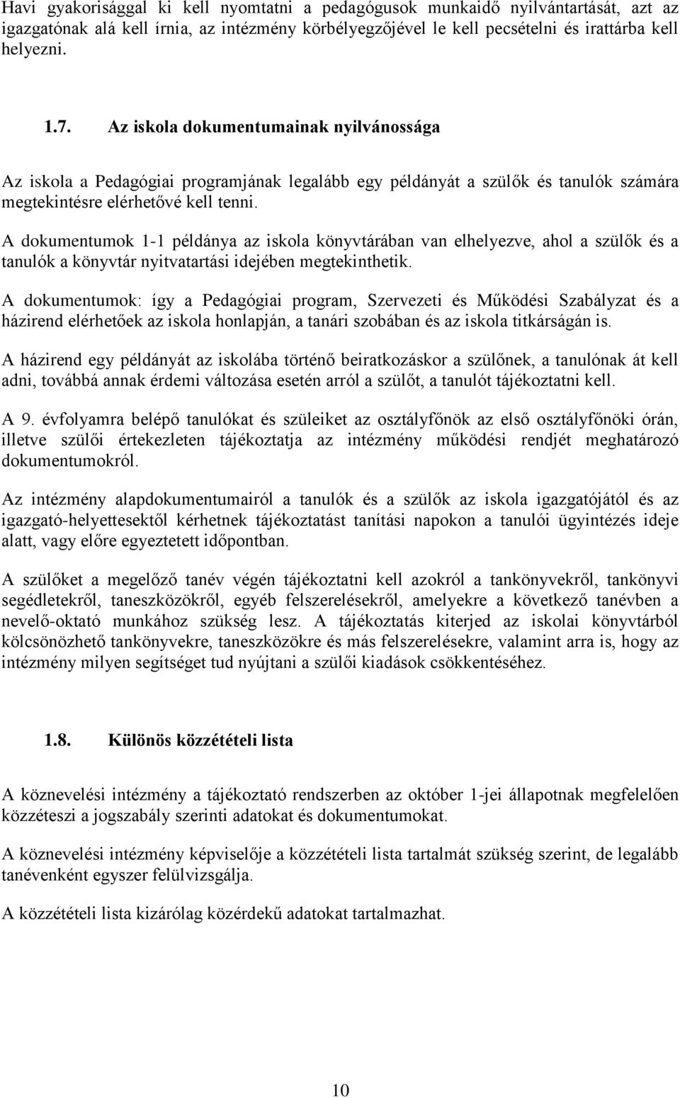 A dokumentumok - példánya az iskola könyvtárában van elhelyezve, ahol a szülők és a tanulók a könyvtár nyitvatartási idejében megtekinthetik.