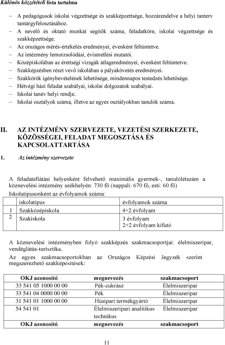 Az intézmény lemorzsolódási, évismétlési mutatói. Középiskolában az érettségi vizsgák átlageredményei, évenként feltüntetve. Szakképzésben részt vevő iskolában a pályakövetés eredményei.