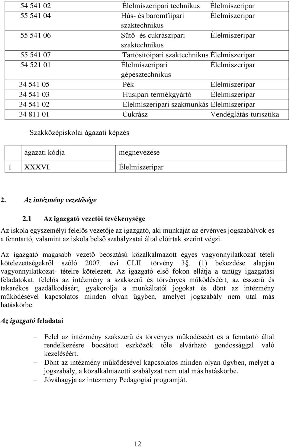 Élelmiszeripar 34 8 0 Cukrász Vendéglátás-turisztika Szakközépiskolai ágazati képzés ágazati kódja megnevezése XXXVI. Élelmiszeripar 2. Az intézmény vezetősége 2.