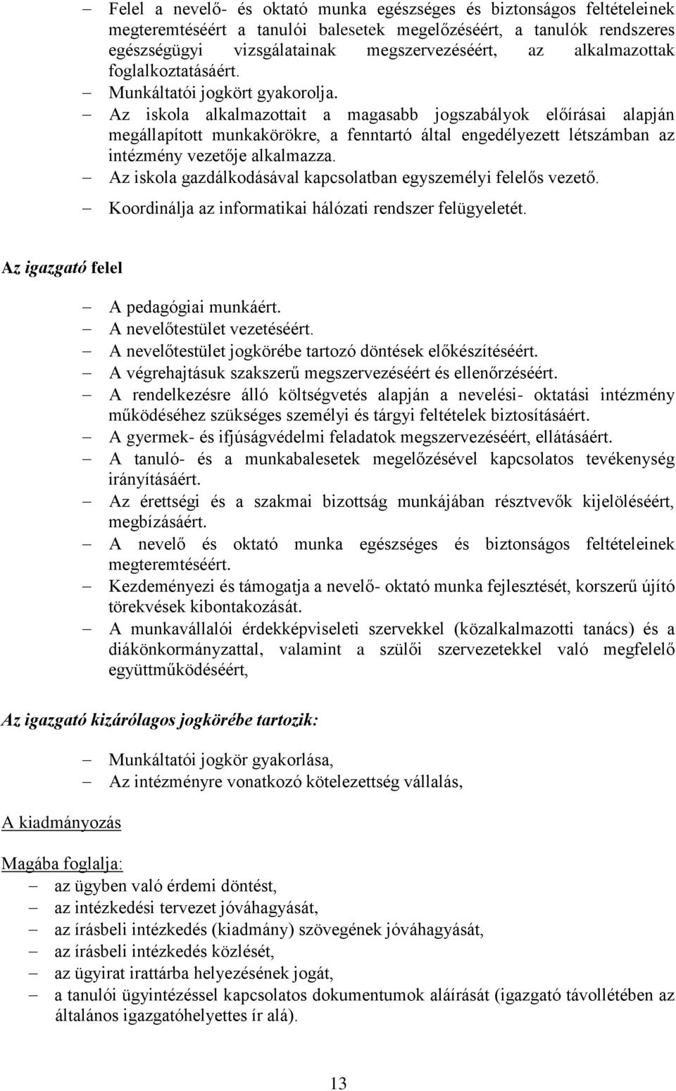 Az iskola alkalmazottait a magasabb jogszabályok előírásai alapján megállapított munkakörökre, a fenntartó által engedélyezett létszámban az intézmény vezetője alkalmazza.