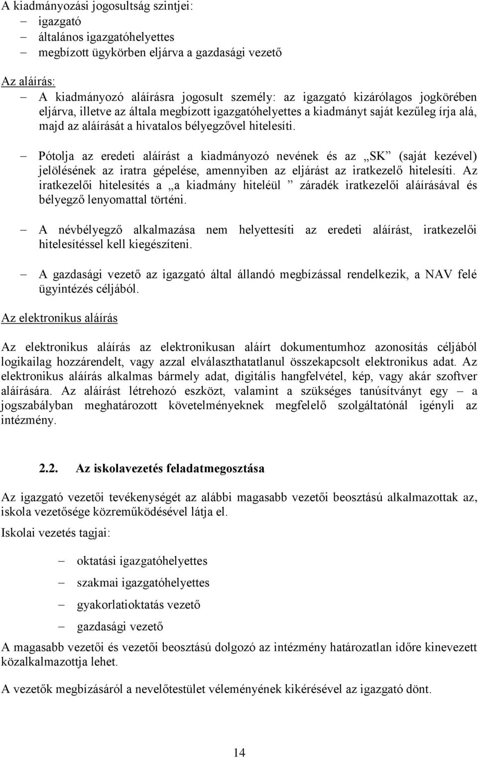 Pótolja az eredeti aláírást a kiadmányozó nevének és az SK (saját kezével) jelölésének az iratra gépelése, amennyiben az eljárást az iratkezelő hitelesíti.