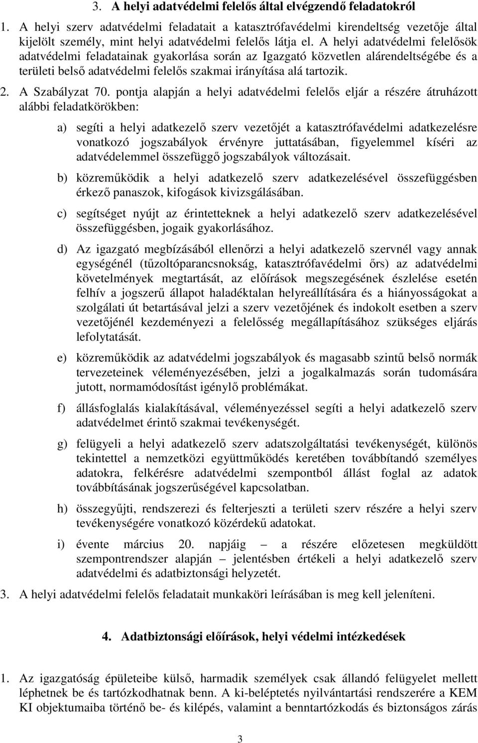 pontja alapján a helyi adatvédelmi felelős eljár a részére átruházott alábbi feladatkörökben: a) segíti a helyi adatkezelő szerv vezetőjét a katasztrófavédelmi adatkezelésre vonatkozó jogszabályok