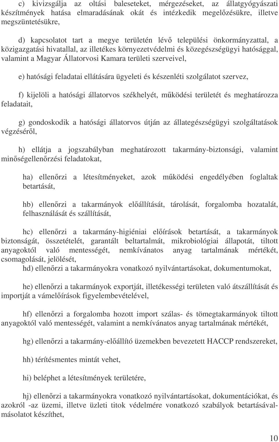 hatósági feladatai ellátására ügyeleti és készenléti szolgálatot szervez, f) kijelöli a hatósági állatorvos székhelyét, mködési területét és meghatározza feladatait, g) gondoskodik a hatósági