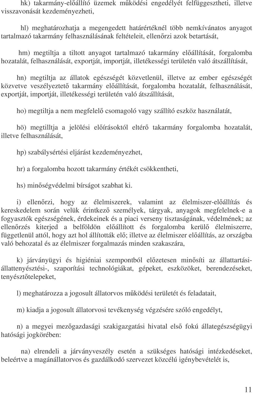 területén való átszállítását, hn) megtiltja az állatok egészségét közvetlenül, illetve az ember egészségét közvetve veszélyeztet takarmány elállítását, forgalomba hozatalát, felhasználását,