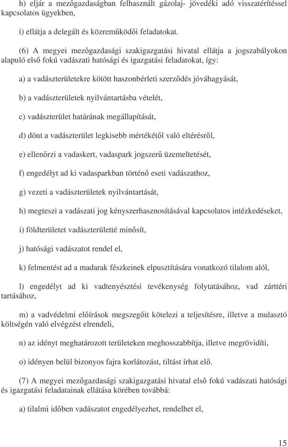 jóváhagyását, b) a vadászterületek nyilvántartásba vételét, c) vadászterület határának megállapítását, d) dönt a vadászterület legkisebb mértékétl való eltérésrl, e) ellenrzi a vadaskert, vadaspark