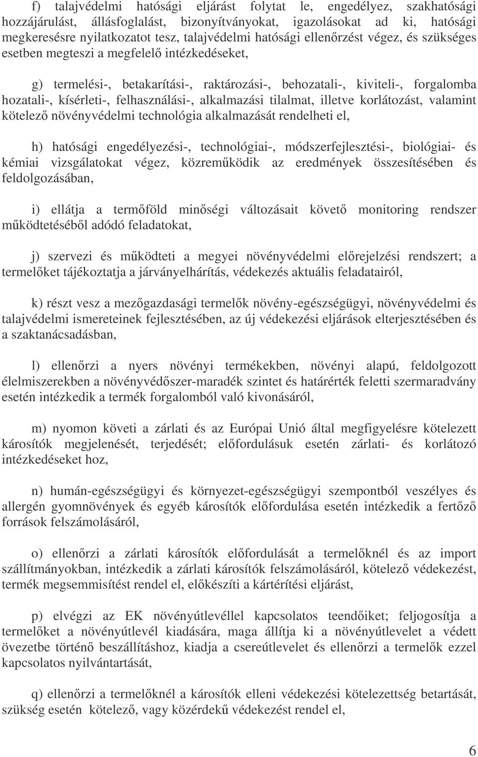 felhasználási-, alkalmazási tilalmat, illetve korlátozást, valamint kötelez növényvédelmi technológia alkalmazását rendelheti el, h) hatósági engedélyezési-, technológiai-, módszerfejlesztési-,