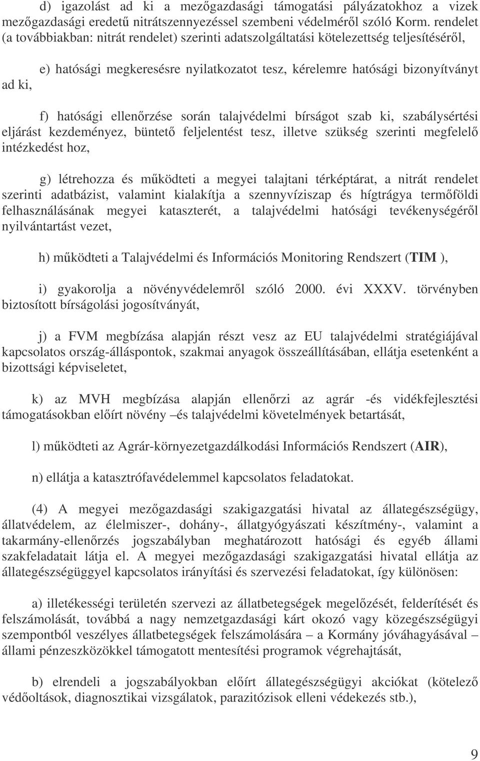 ellenrzése során talajvédelmi bírságot szab ki, szabálysértési eljárást kezdeményez, büntet feljelentést tesz, illetve szükség szerinti megfelel intézkedést hoz, g) létrehozza és mködteti a megyei