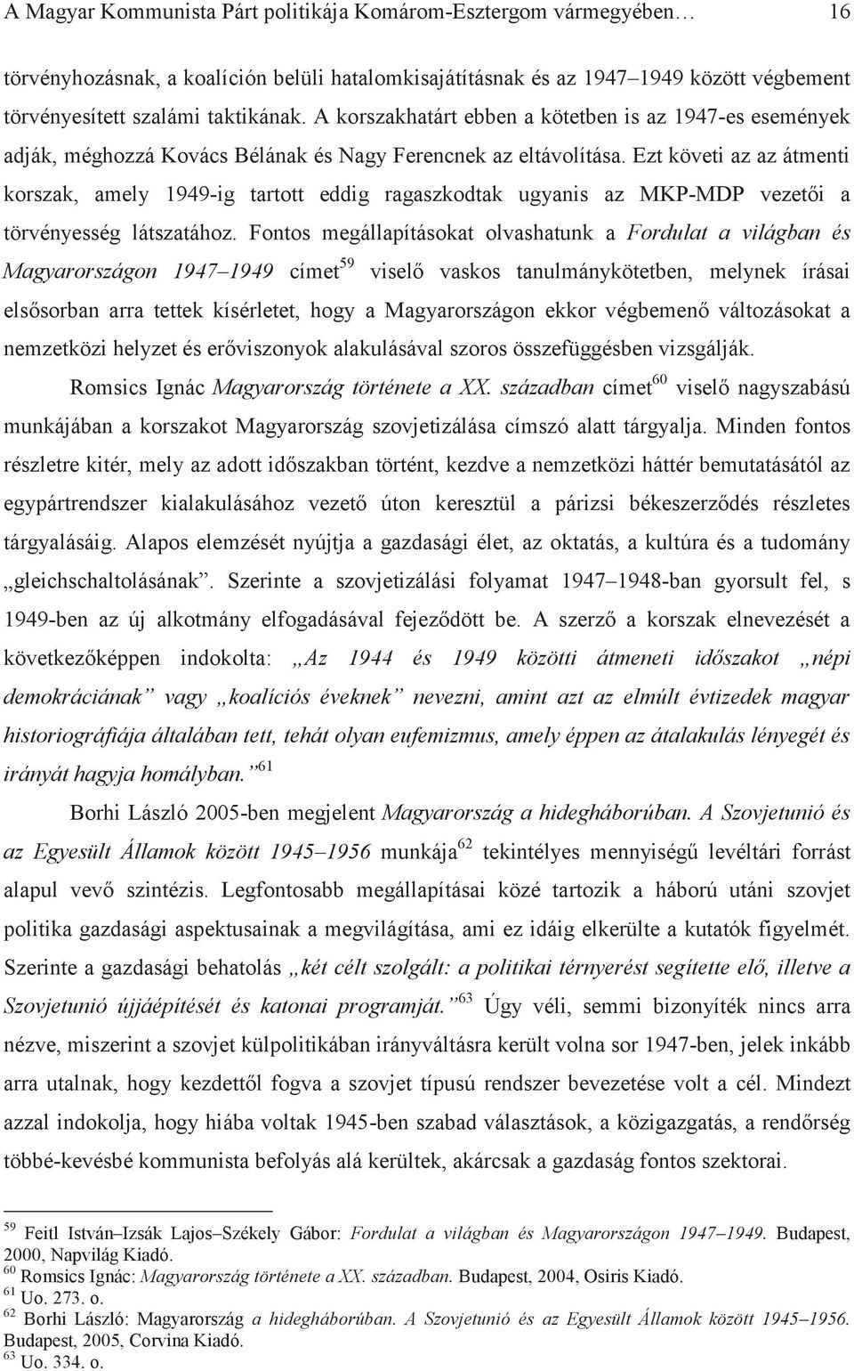 Ezt követi az az átmenti korszak, amely 1949-ig tartott eddig ragaszkodtak ugyanis az MKP-MDP vezetői a törvényesség látszatához.