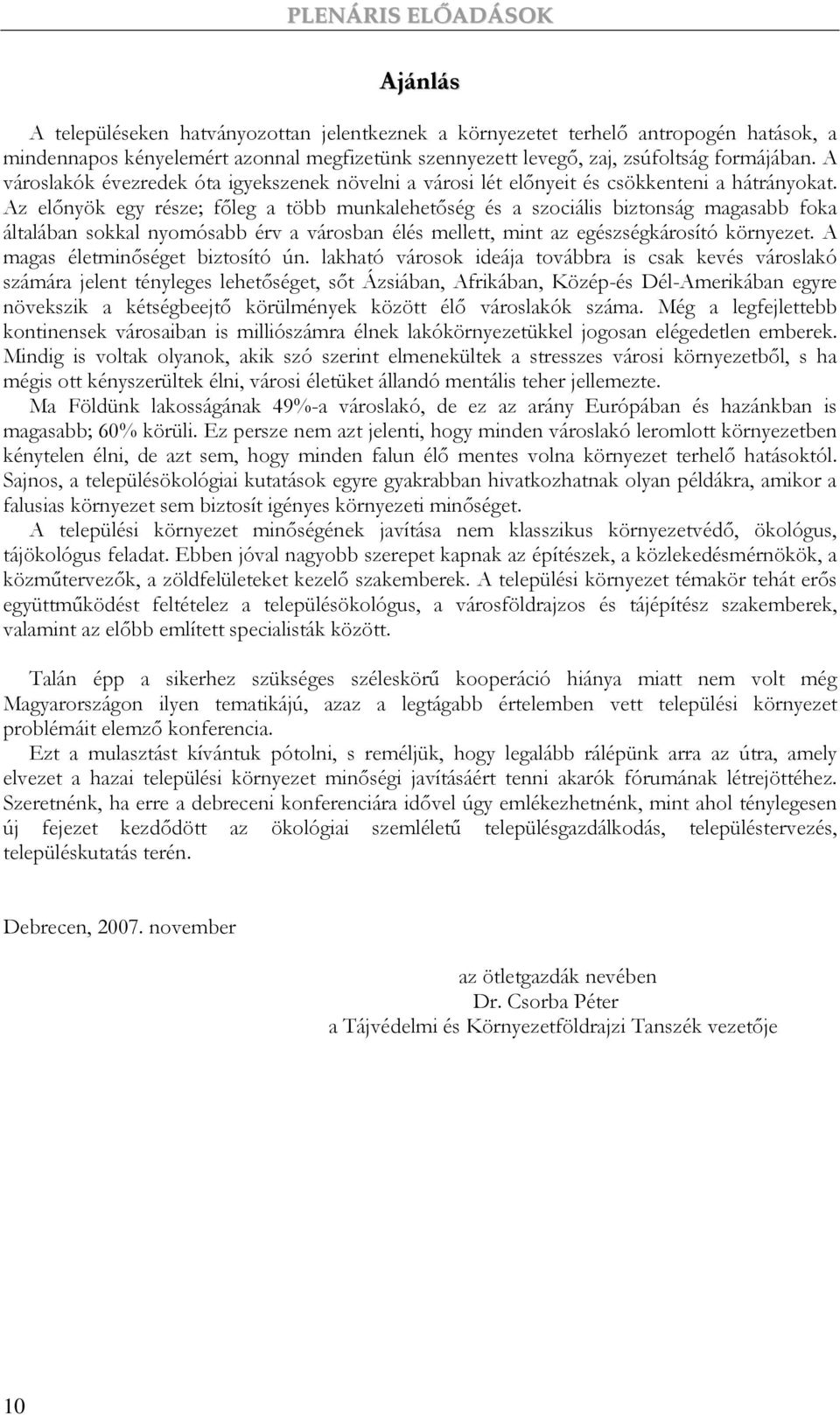 Az elınyök egy része; fıleg a több munkalehetıség és a szociális biztonság magasabb foka általában sokkal nyomósabb érv a városban élés mellett, mint az egészségkárosító környezet.