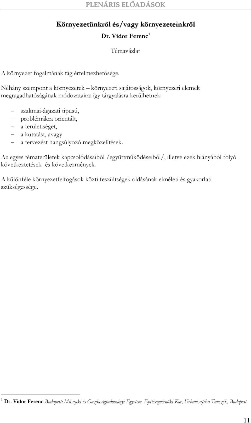 területiséget, a kutatást, avagy a tervezést hangsúlyozó megközelítések.