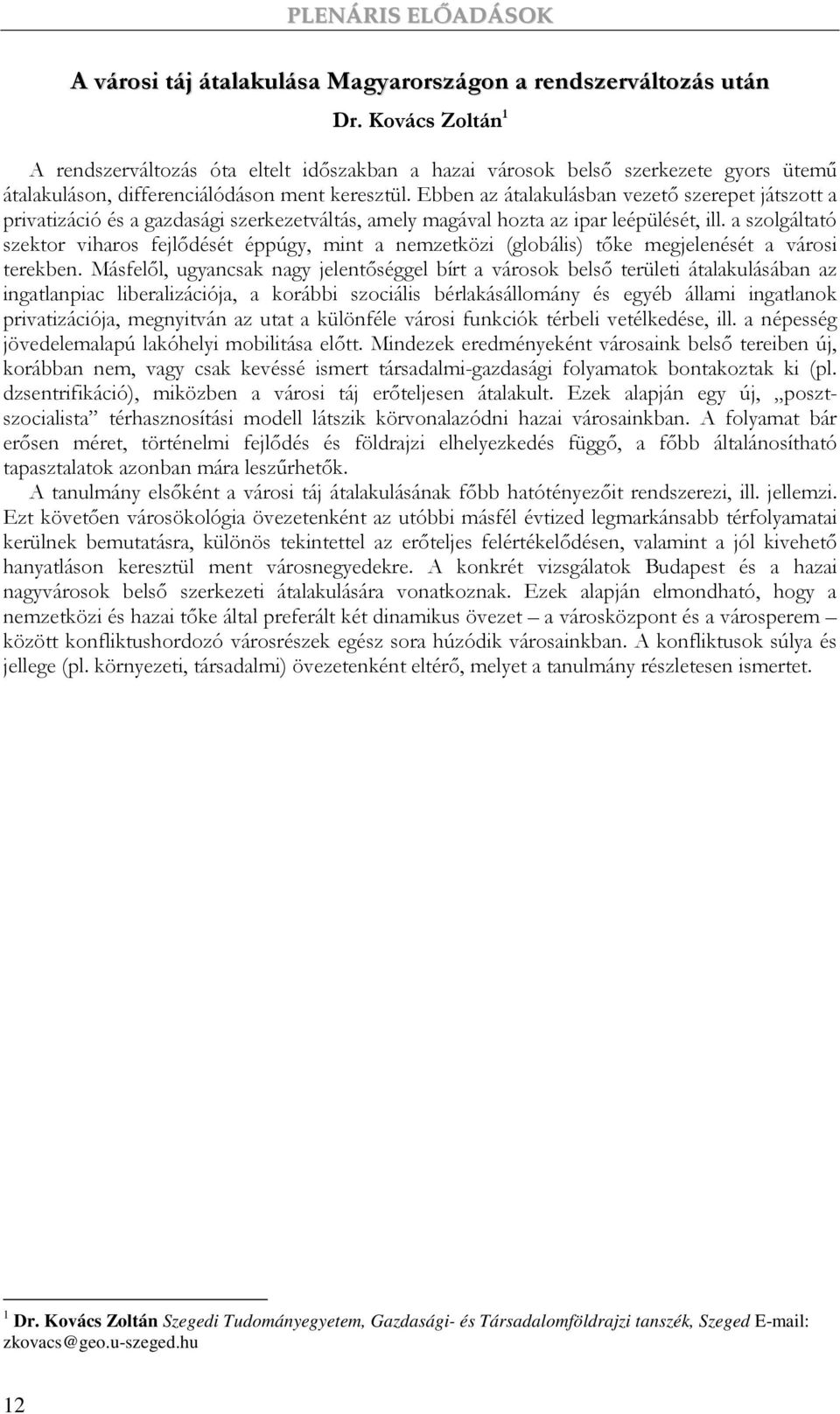 Ebben az átalakulásban vezetı szerepet játszott a privatizáció és a gazdasági szerkezetváltás, amely magával hozta az ipar leépülését, ill.
