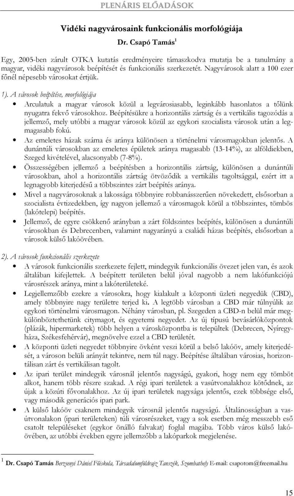 Nagyvárosok alatt a 100 ezer fınél népesebb városokat értjük. 1).