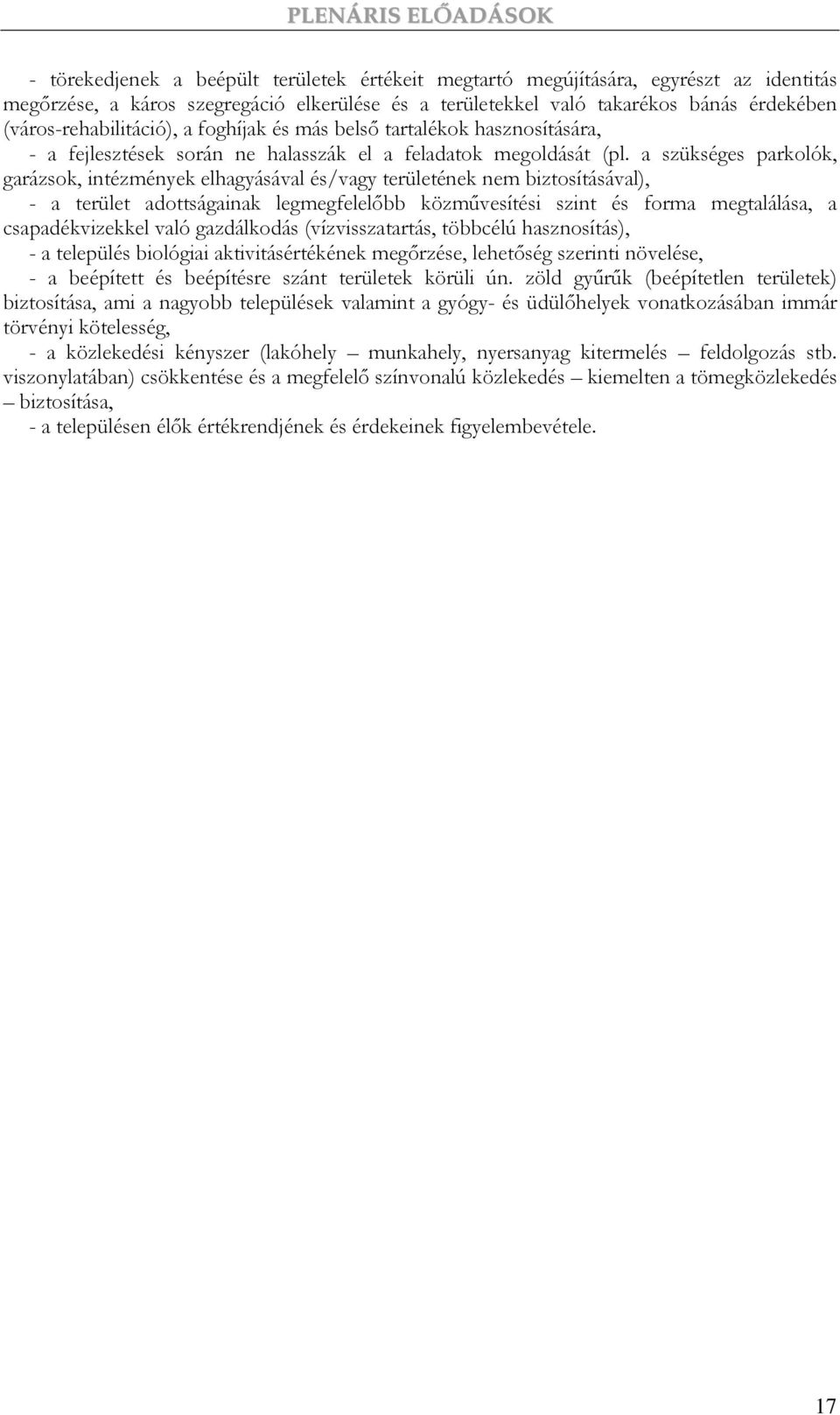 a szükséges parkolók, garázsok, intézmények elhagyásával és/vagy területének nem biztosításával), - a terület adottságainak legmegfelelıbb közmővesítési szint és forma megtalálása, a csapadékvizekkel