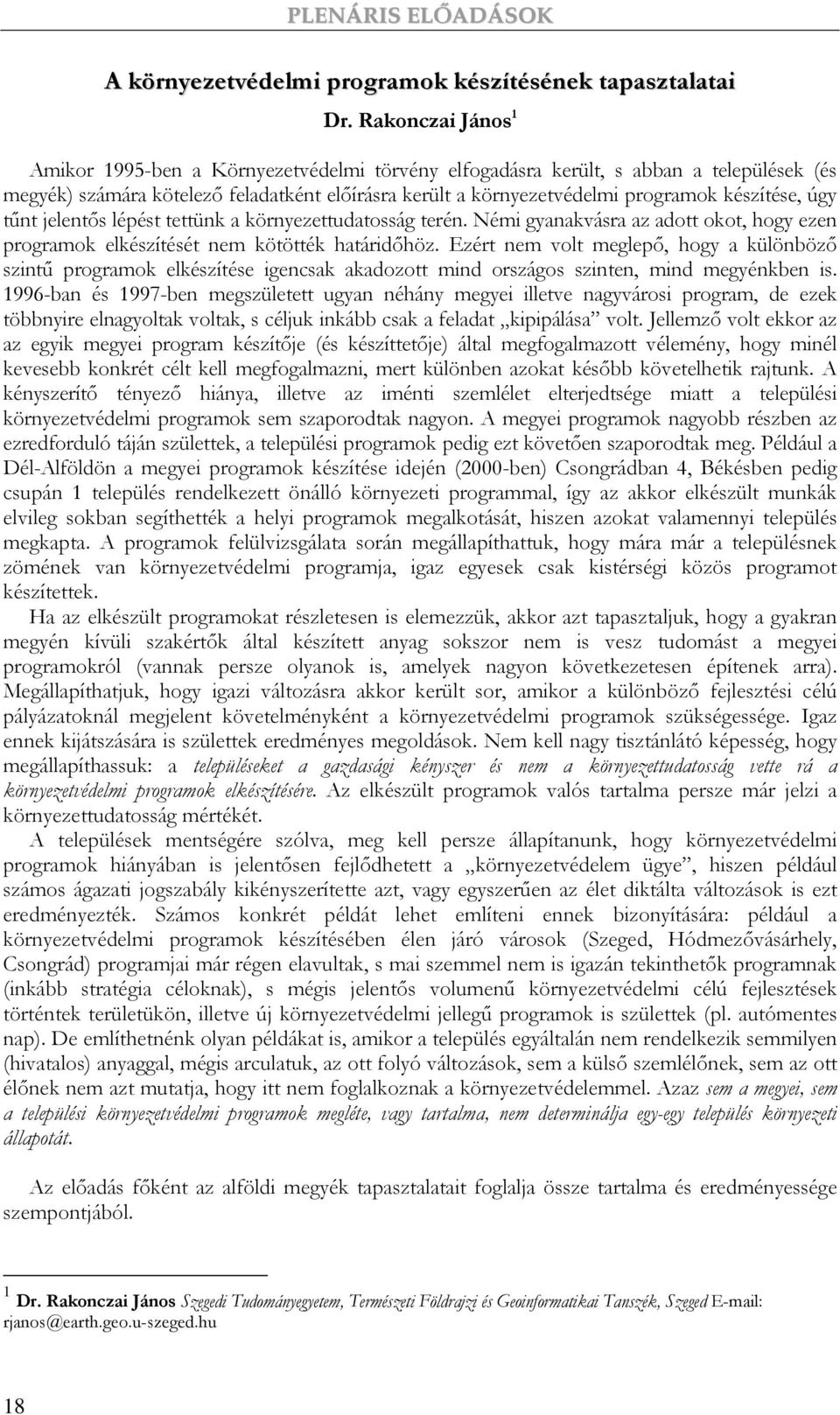 készítése, úgy tőnt jelentıs lépést tettünk a környezettudatosság terén. Némi gyanakvásra az adott okot, hogy ezen programok elkészítését nem kötötték határidıhöz.