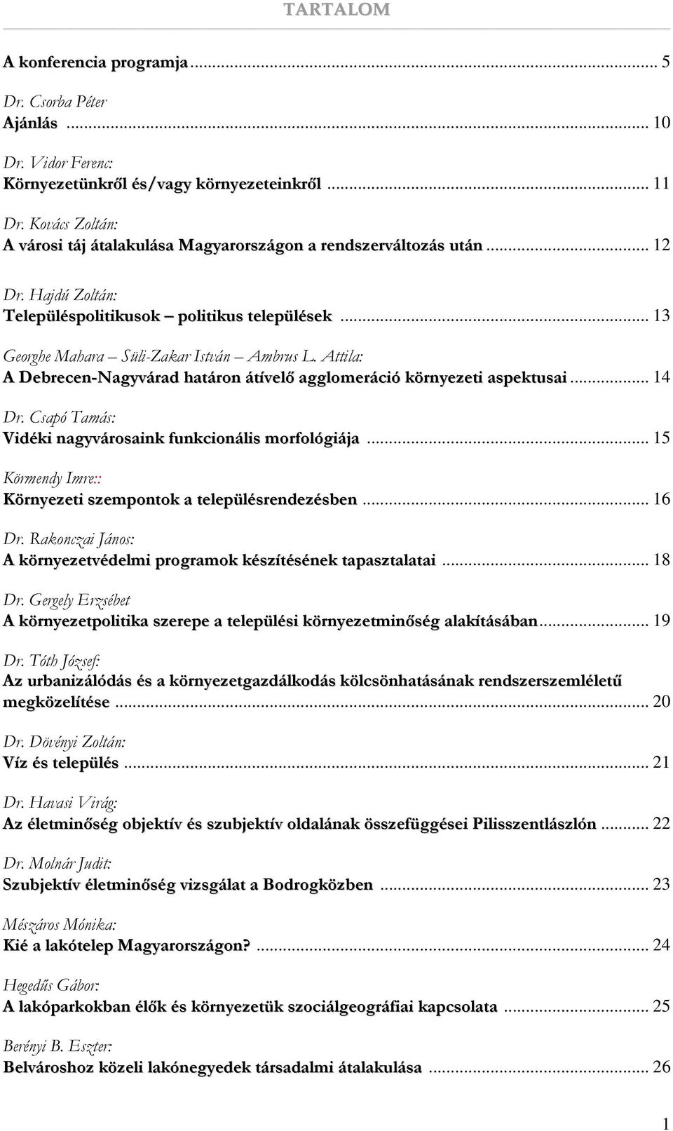 Attila: A Debrecen-Nagyvárad határon átívelı agglomeráció környezeti aspektusai... 14 Dr. Csapó Tamás: Vidéki nagyvárosaink funkcionális morfológiája.