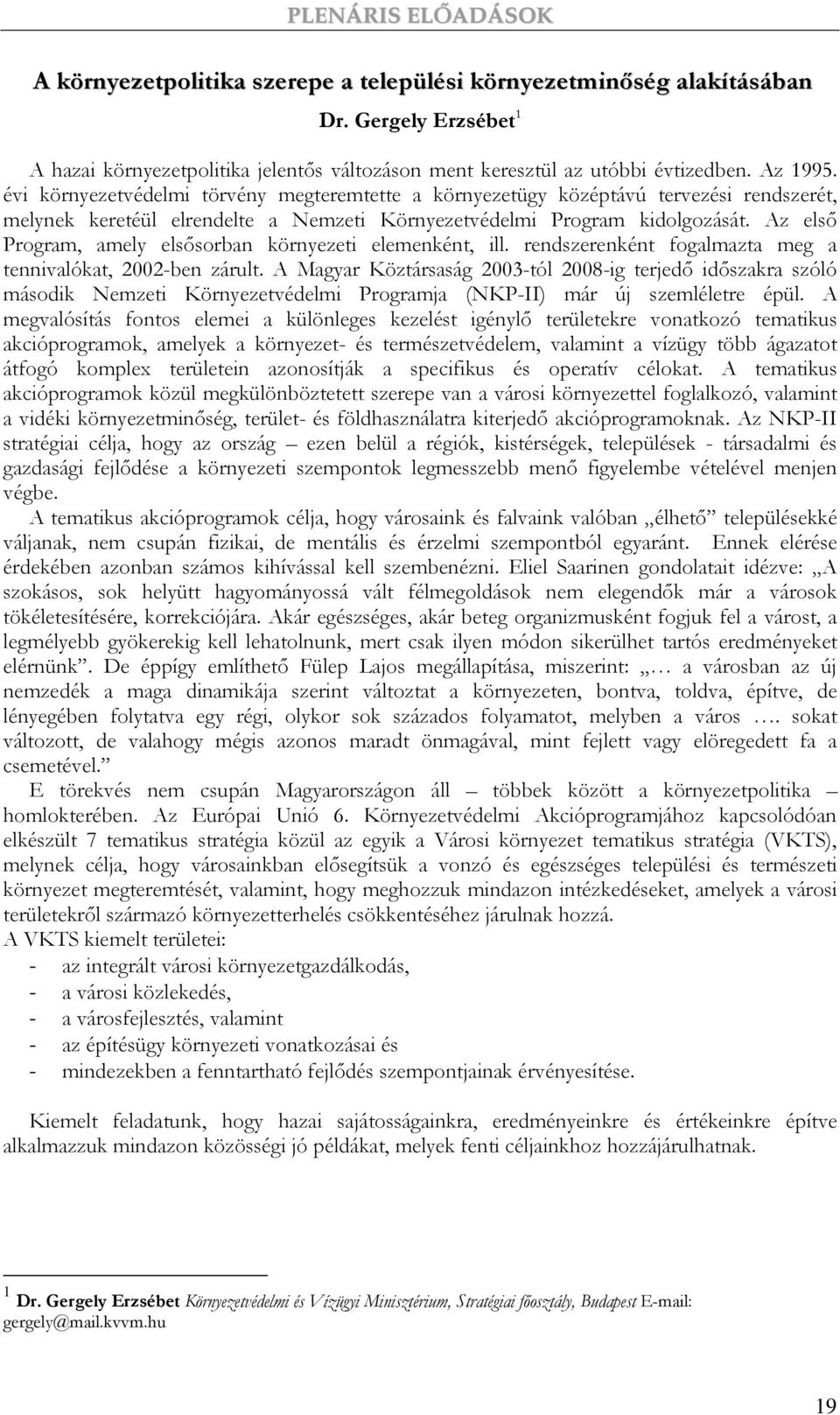 Az elsı Program, amely elsısorban környezeti elemenként, ill. rendszerenként fogalmazta meg a tennivalókat, 2002-ben zárult.