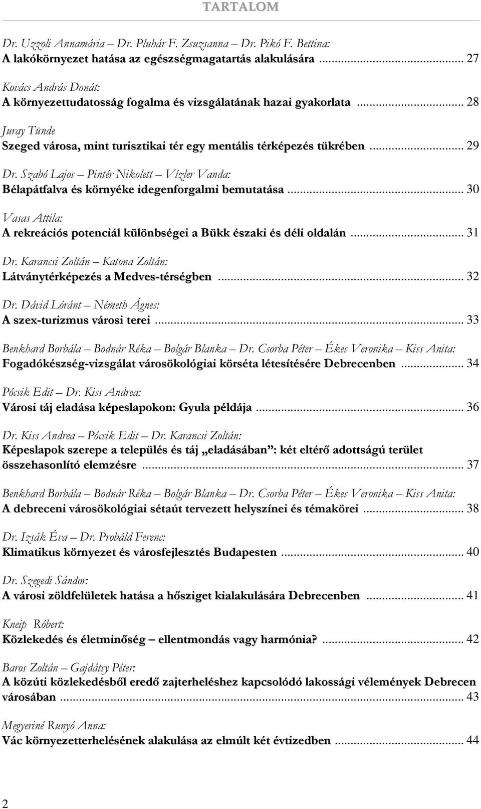 Szabó Lajos Pintér Nikolett Vízler Vanda: Bélapátfalva és környéke idegenforgalmi bemutatása... 30 Vasas Attila: A rekreációs potenciál különbségei a Bükk északi és déli oldalán... 31 Dr.