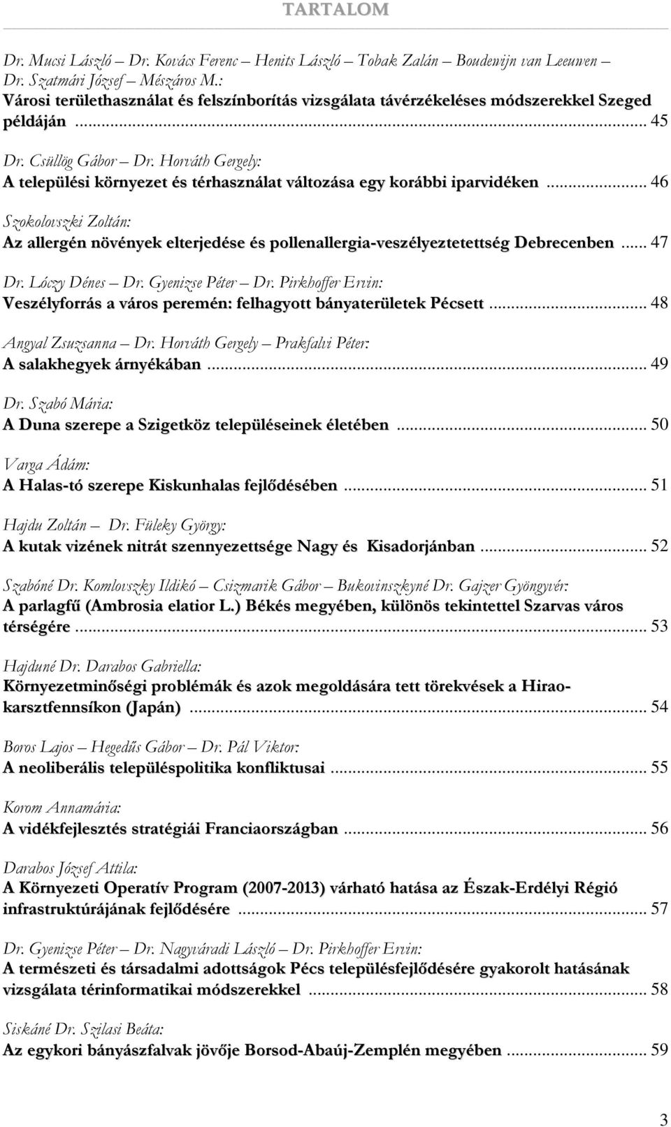Horváth Gergely: A települési környezet és térhasználat változása egy korábbi iparvidéken... 46 Szokolovszki Zoltán: Az allergén növények elterjedése és pollenallergia-veszélyeztetettség Debrecenben.