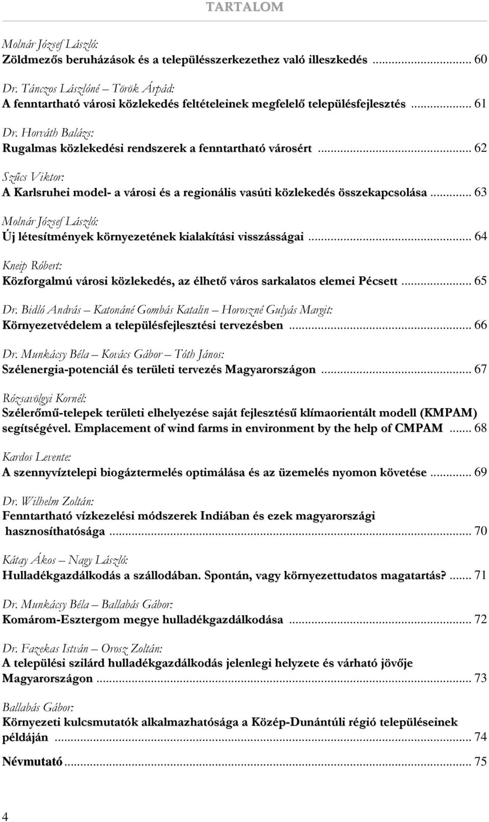 .. 62 Szőcs Viktor: A Karlsruhei model- a városi és a regionális vasúti közlekedés összekapcsolása... 63 Molnár József László: Új létesítmények környezetének kialakítási visszásságai.