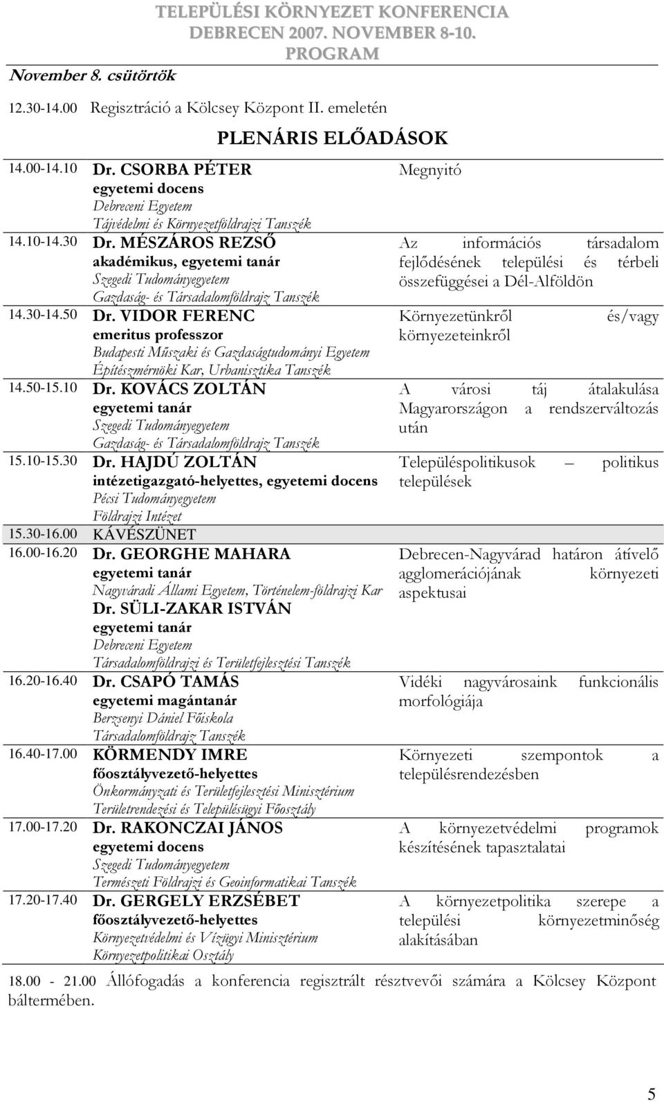 MÉSZÁROS REZSİ akadémikus, egyetemi tanár Szegedi Tudományegyetem Gazdaság- és Társadalomföldrajz Tanszék 14.30-14.50 Dr.