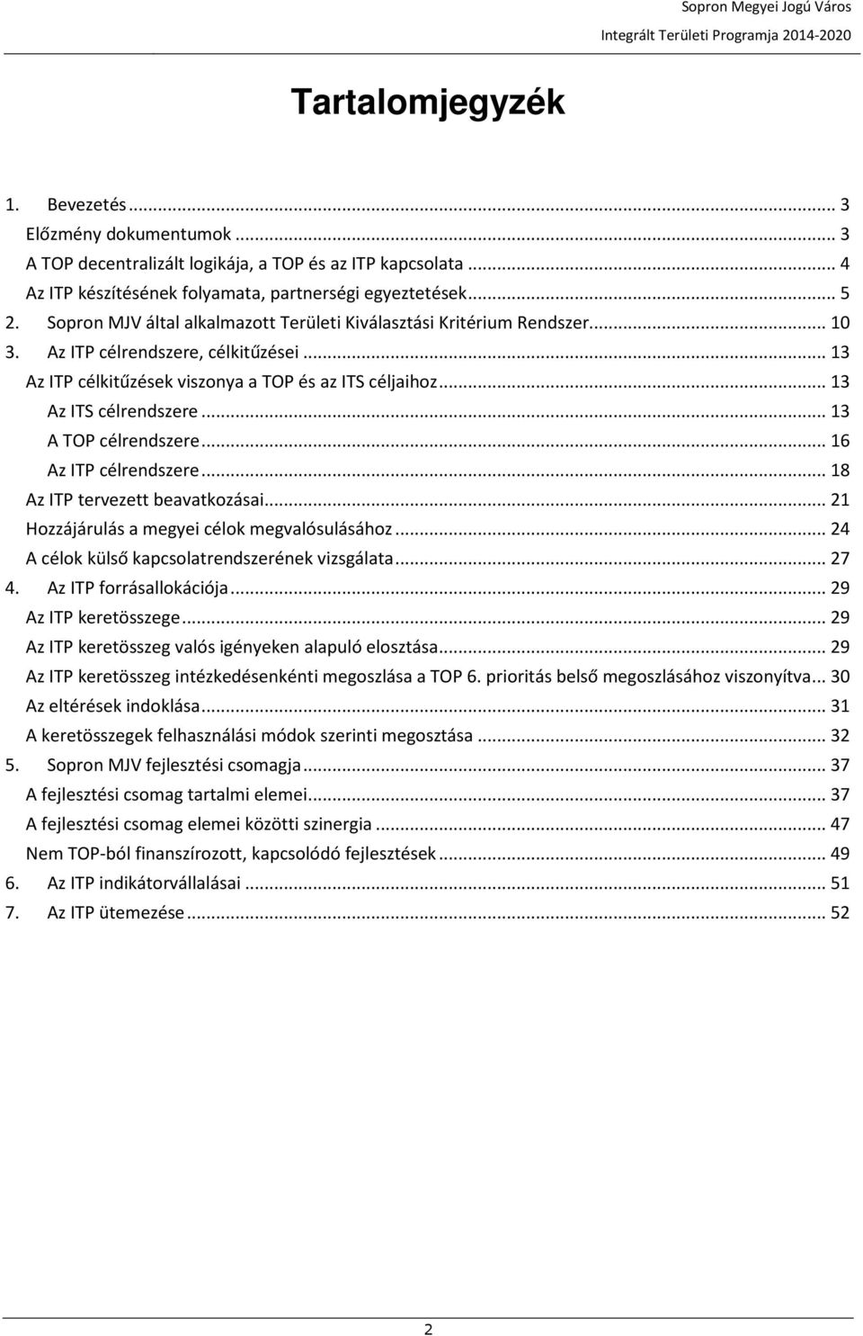 ..13 A TOP célrendszere...16 Az ITP célrendszere...18 Az ITP tervezett beavatkozásai...21 Hozzájárulás a megyei célok megvalósulásához...24 A célok külső kapcsolatrendszerének vizsgálata...27 4.