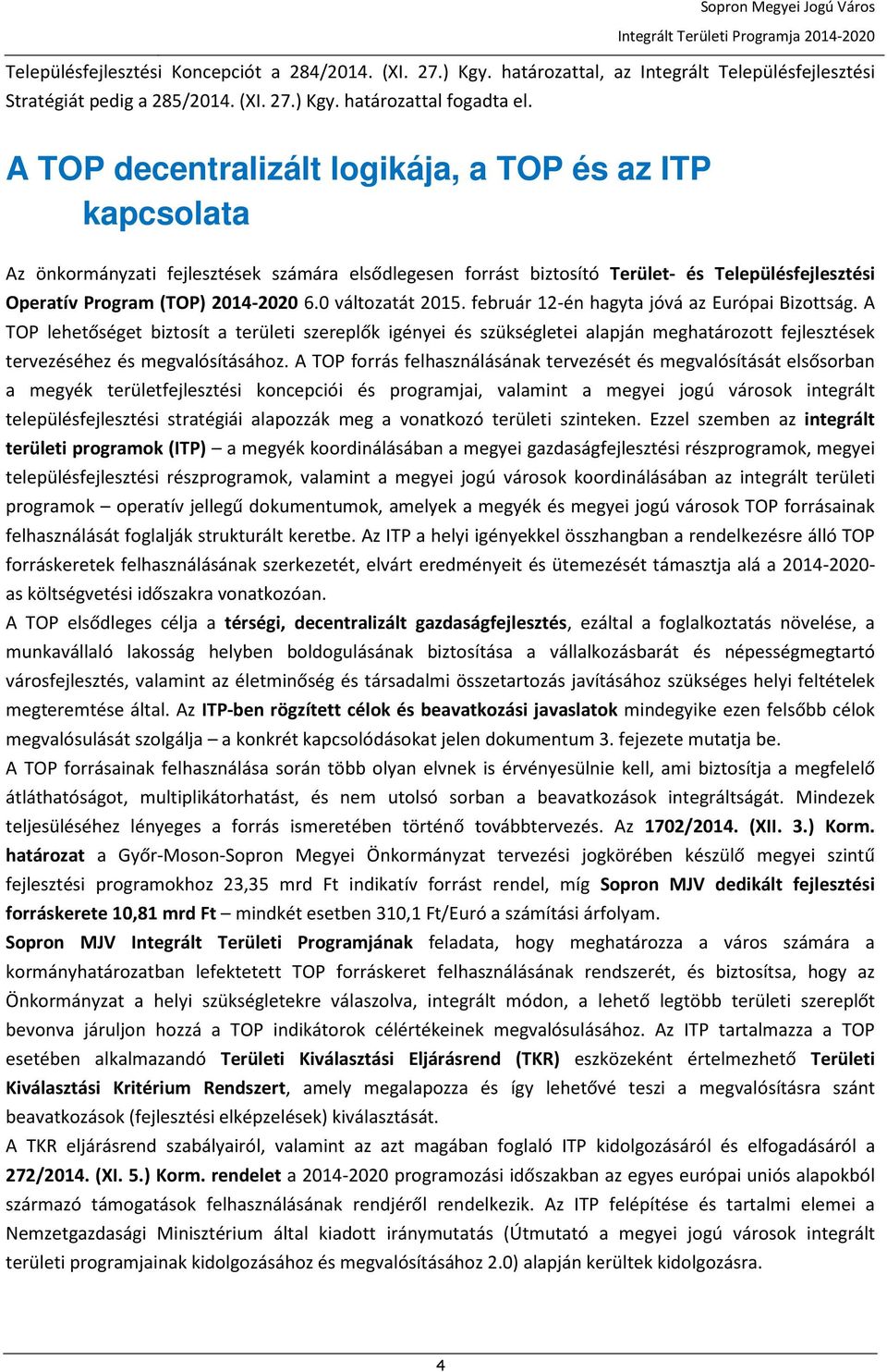 0 változatát 2015. február 12-én hagyta jóvá az Európai Bizottság. A TOP lehetőséget biztosít a területi szereplők igényei és szükségletei alapján meghatározott k tervezéséhez és megvalósításához.