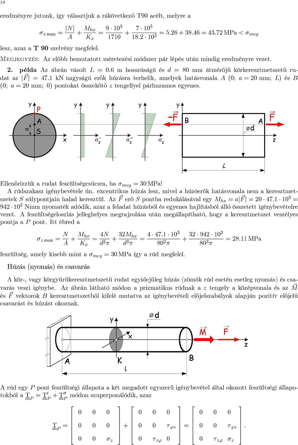 1 kn nagságú erők húásra terhelik, amelek hatásvonala (0; a =20mm; L) és (0; a =20mm; 0) pontokat össekötő tengellel párhuamos egenes. a L Ellenőriük a ruat fesültségcsúcsra, ha σ meg =30Ma!