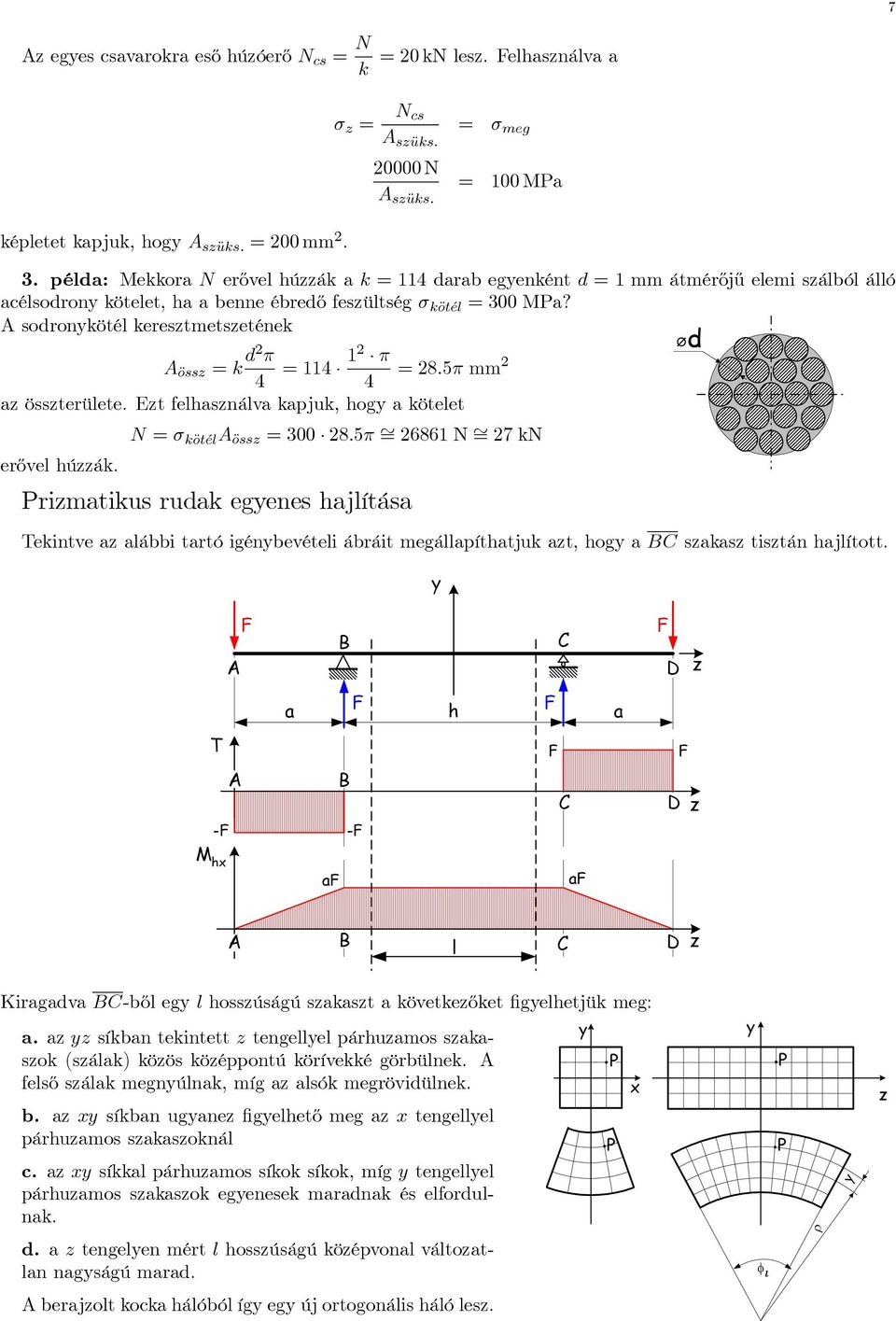 soronkötél kerestmetsetének öss = k 2 π 4 = 114 12 π =28.5π mm 2 4 a össterülete. Et felhasnálva kapjuk, hog a kötelet N = σ kötél öss =300 28.5π = 26861 N = 27 kn erővel húák.