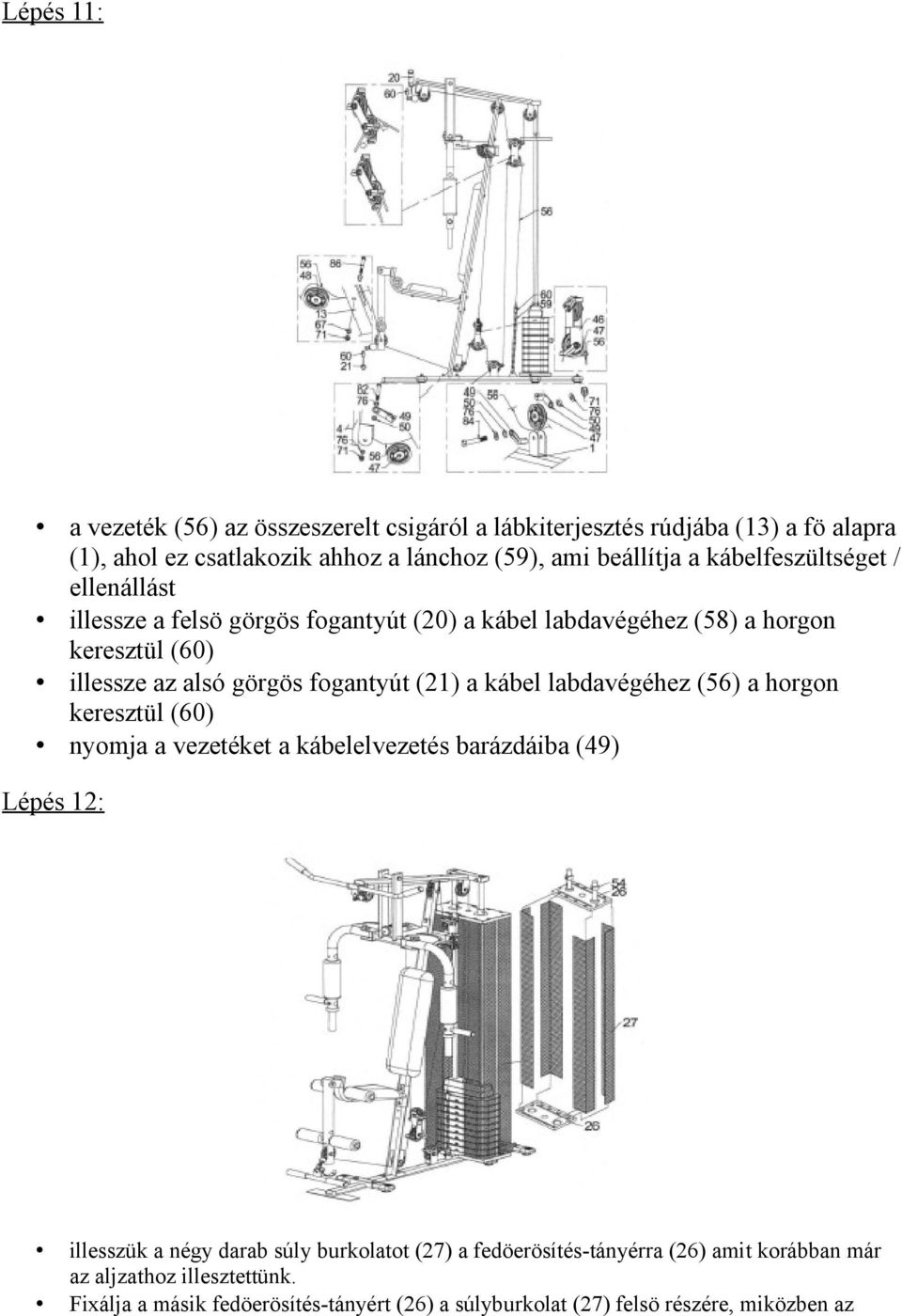 (21) a kábel labdavégéhez (56) a horgon keresztül (60) nyomja a vezetéket a kábelelvezetés barázdáiba (49) Lépés 12: illesszük a négy darab súly burkolatot