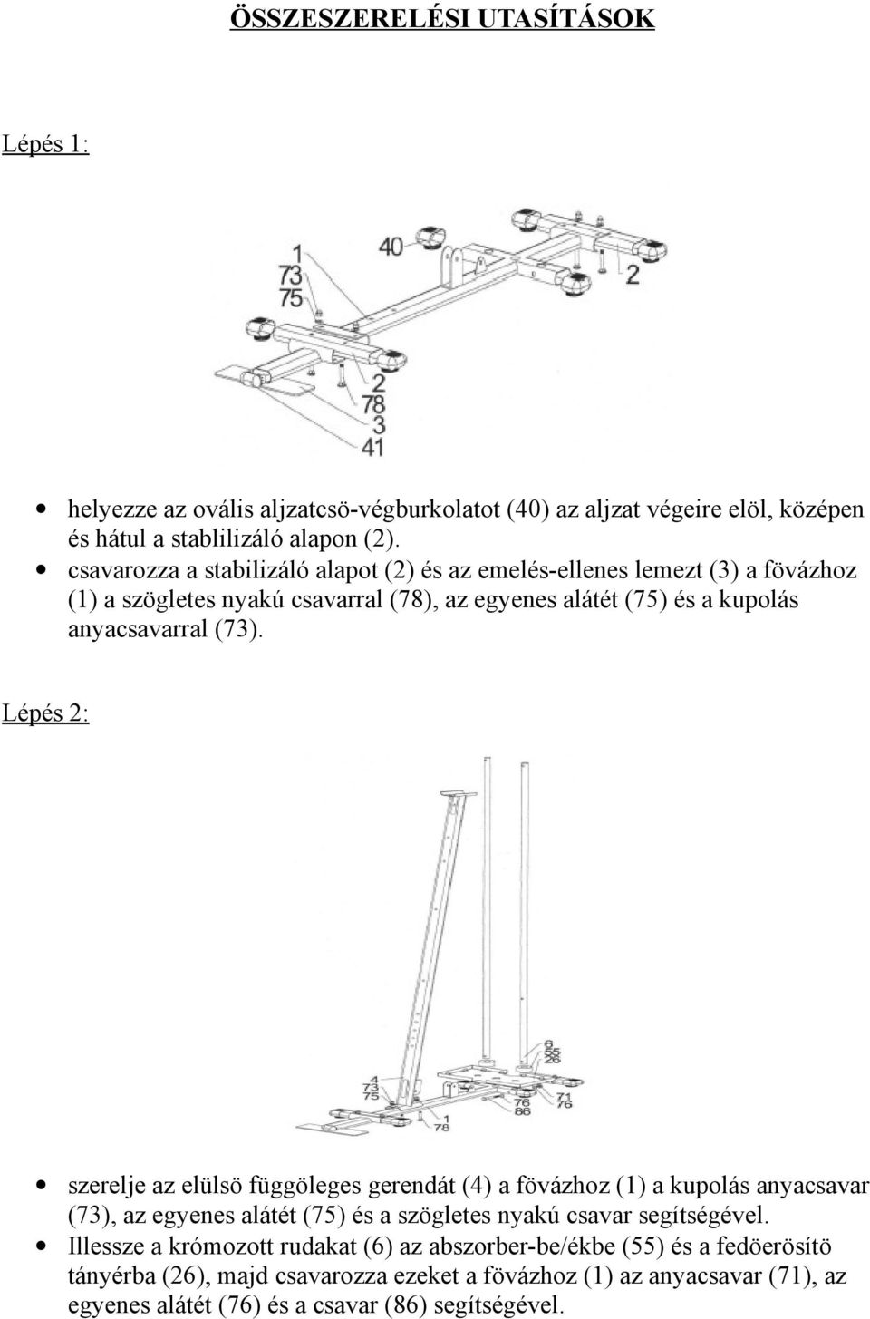 Lépés 2: szerelje az elülsö függöleges gerendát (4) a fövázhoz (1) a kupolás anyacsavar (73), az egyenes alátét (75) és a szögletes nyakú csavar segítségével.