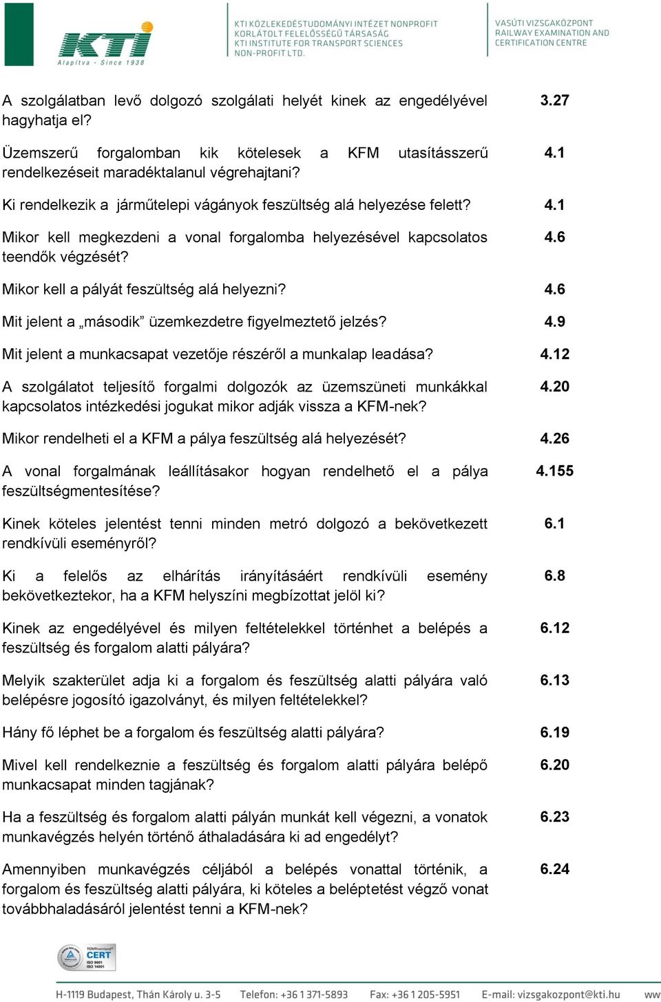 4.6 Mit jelent a második üzemkezdetre figyelmeztető jelzés? 4.9 Mit jelent a munkacsapat vezetője részéről a munkalap leadása? 4.12 A szolgálatot teljesítő forgalmi dolgozók az üzemszüneti munkákkal kapcsolatos intézkedési jogukat mikor adják vissza a KFM-nek?