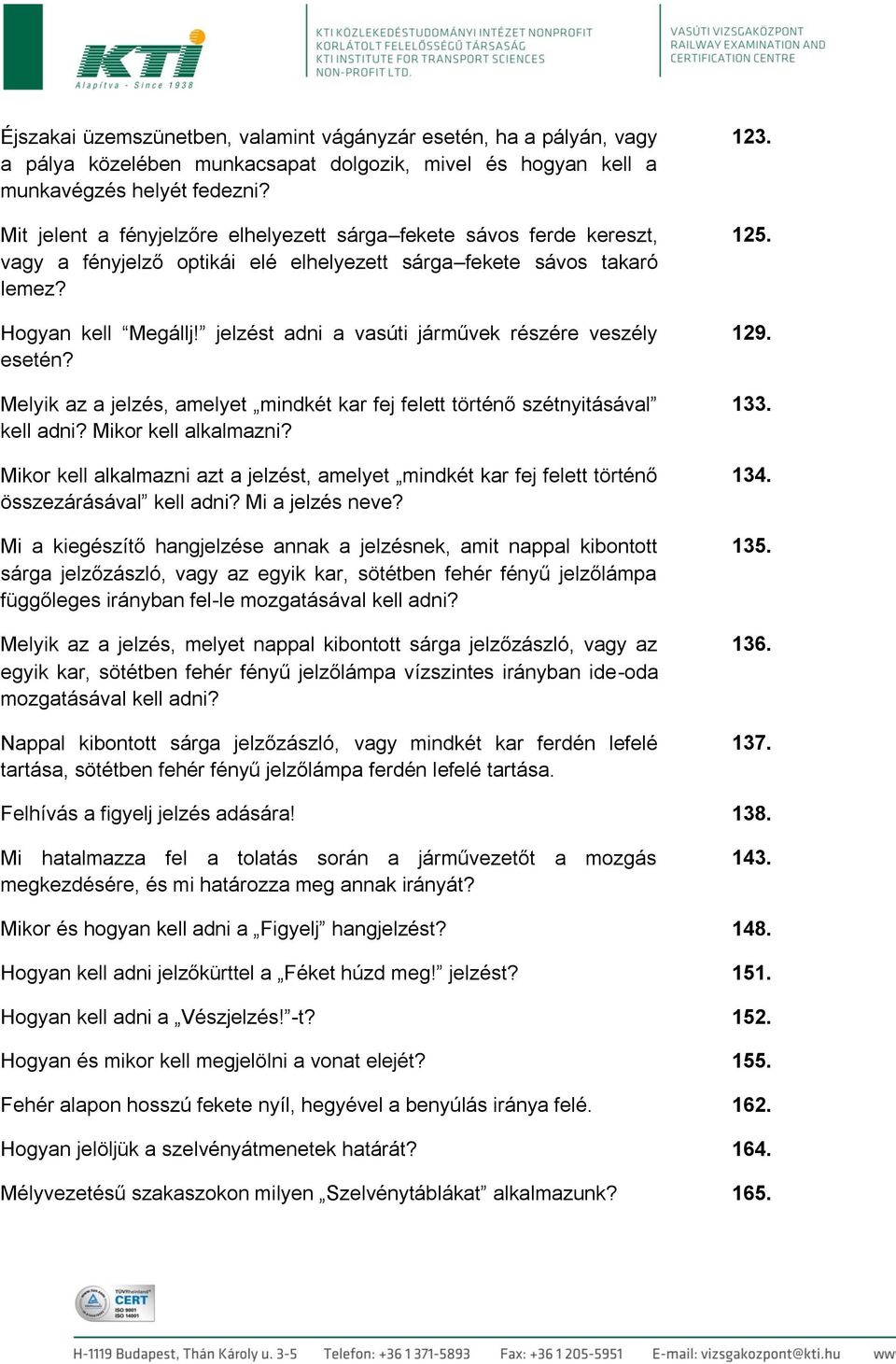 jelzést adni a vasúti járművek részére veszély esetén? Melyik az a jelzés, amelyet mindkét kar fej felett történő szétnyitásával kell adni? Mikor kell alkalmazni?