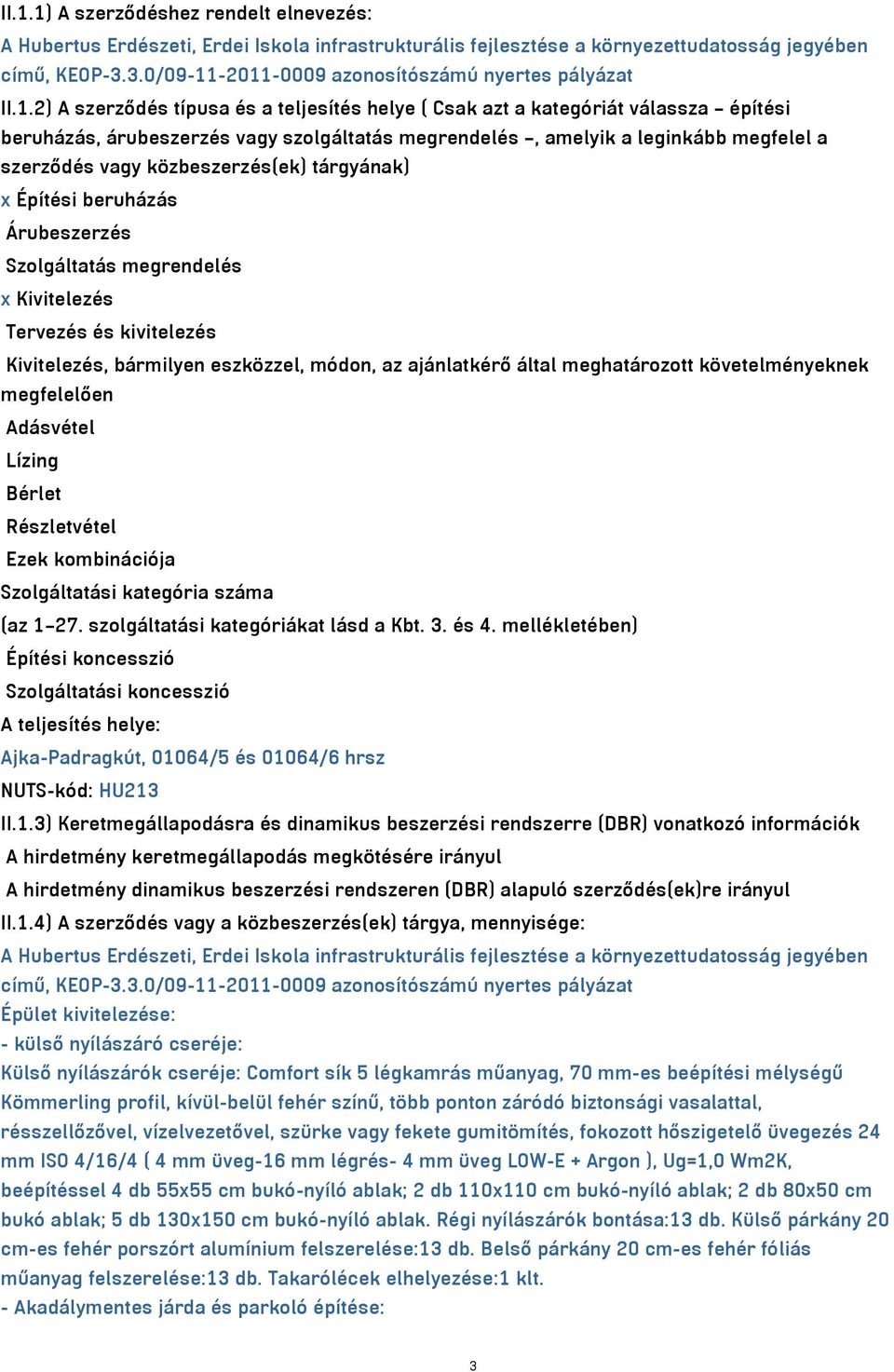 -2011-0009 azonosítószámú nyertes pályázat II.1.2) A szerződés típusa és a teljesítés helye ( Csak azt a kategóriát válassza építési beruházás, árubeszerzés vagy szolgáltatás megrendelés, amelyik a