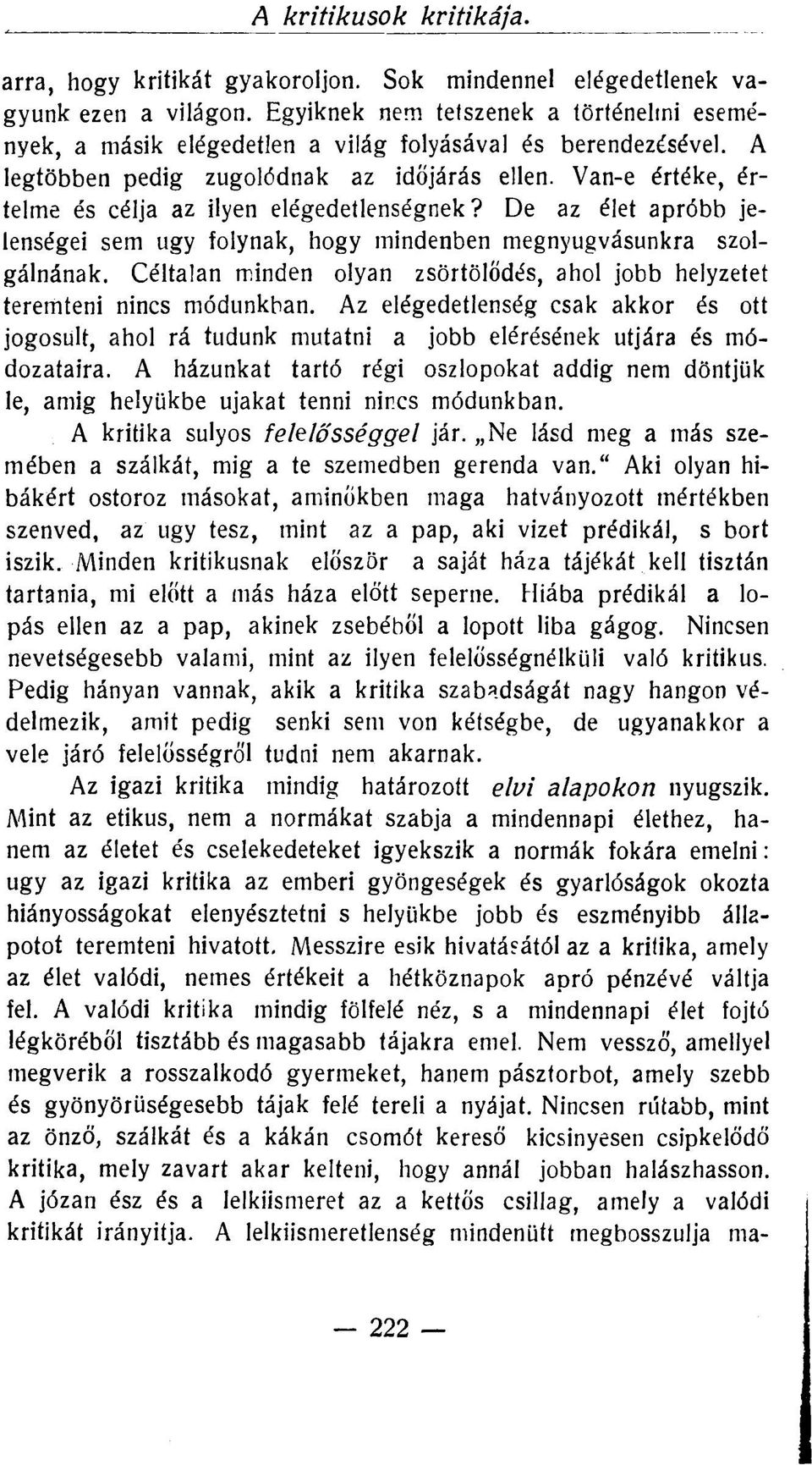 Van-e értéke, értelme és célja az ilyen elégedetlenségnek? De az élet apróbb jelenségei sem ugy folynak, hogy mindenben megnyugvásunkra szolgálnának.