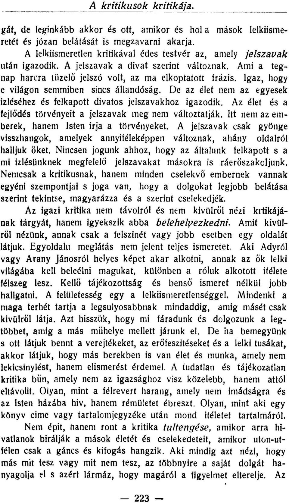 Igaz, hogy e világon semmiben sincs állandóság. De az élet nem az egyesek Ízléséhez és felkapott divatos jelszavakhoz igazodik. Az élet és a fejlődés törvényeit a jelszavak meg nem változtatják.