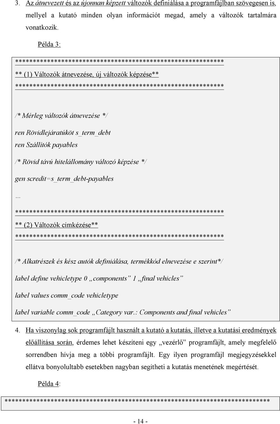 átnevezése */ ren Rövidlejáratúköt s_term_debt ren Szállítók payables /* Rövid távú hitelállomány változó képzése */ gen scredit=s_term_debt-payables