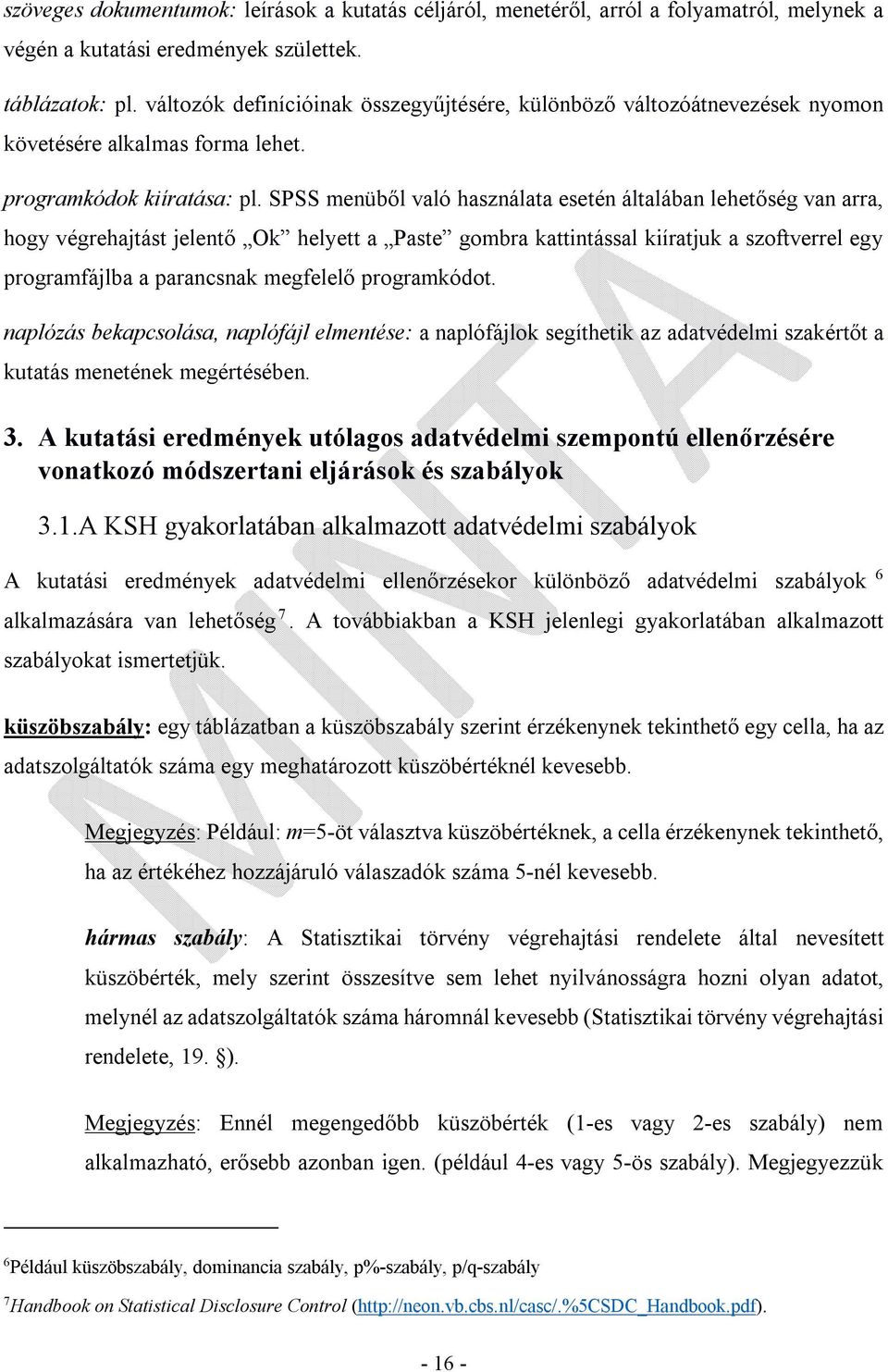 SPSS menüből való használata esetén általában lehetőség van arra, hogy végrehajtást jelentő Ok helyett a Paste gombra kattintással kiíratjuk a szoftverrel egy programfájlba a parancsnak megfelelő